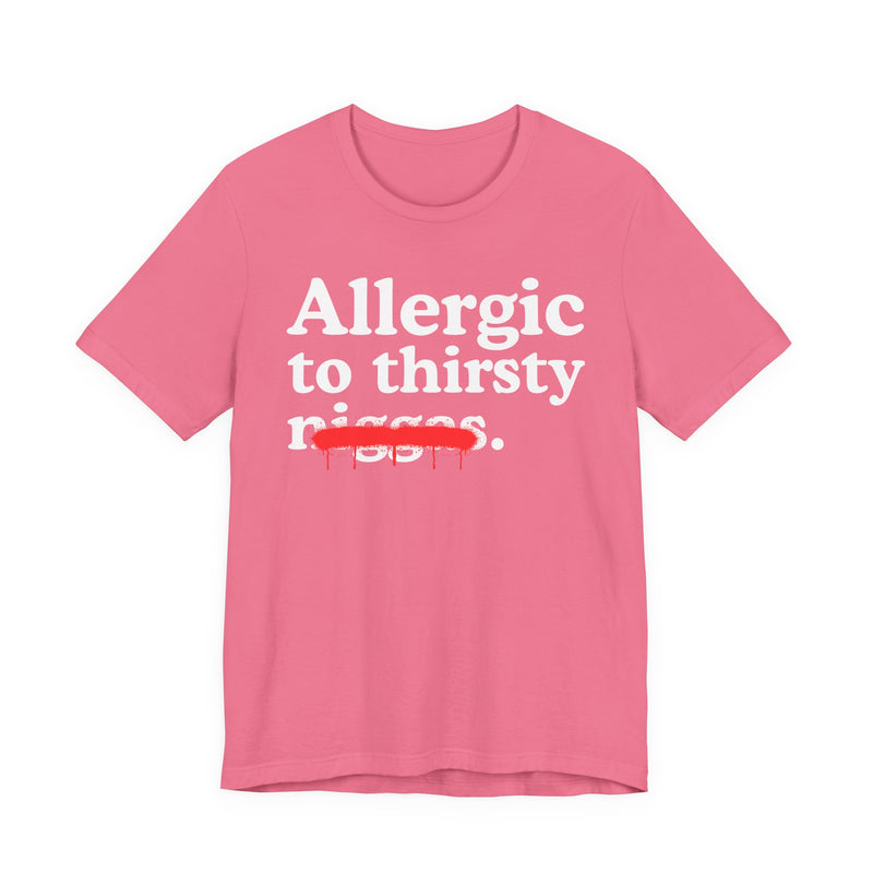 Allergic To Thirsty Niggas — Funny Reaction T-Shirt