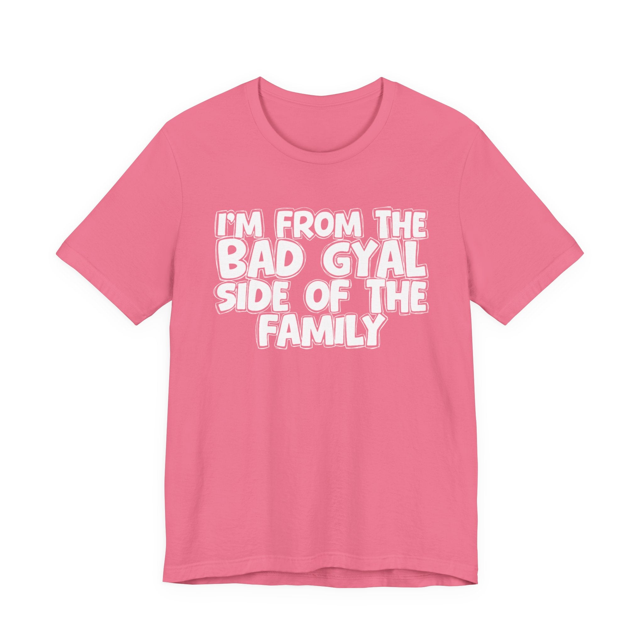 I'm From the Bad Gyal Side of the Family - Funny Family Statement Tee