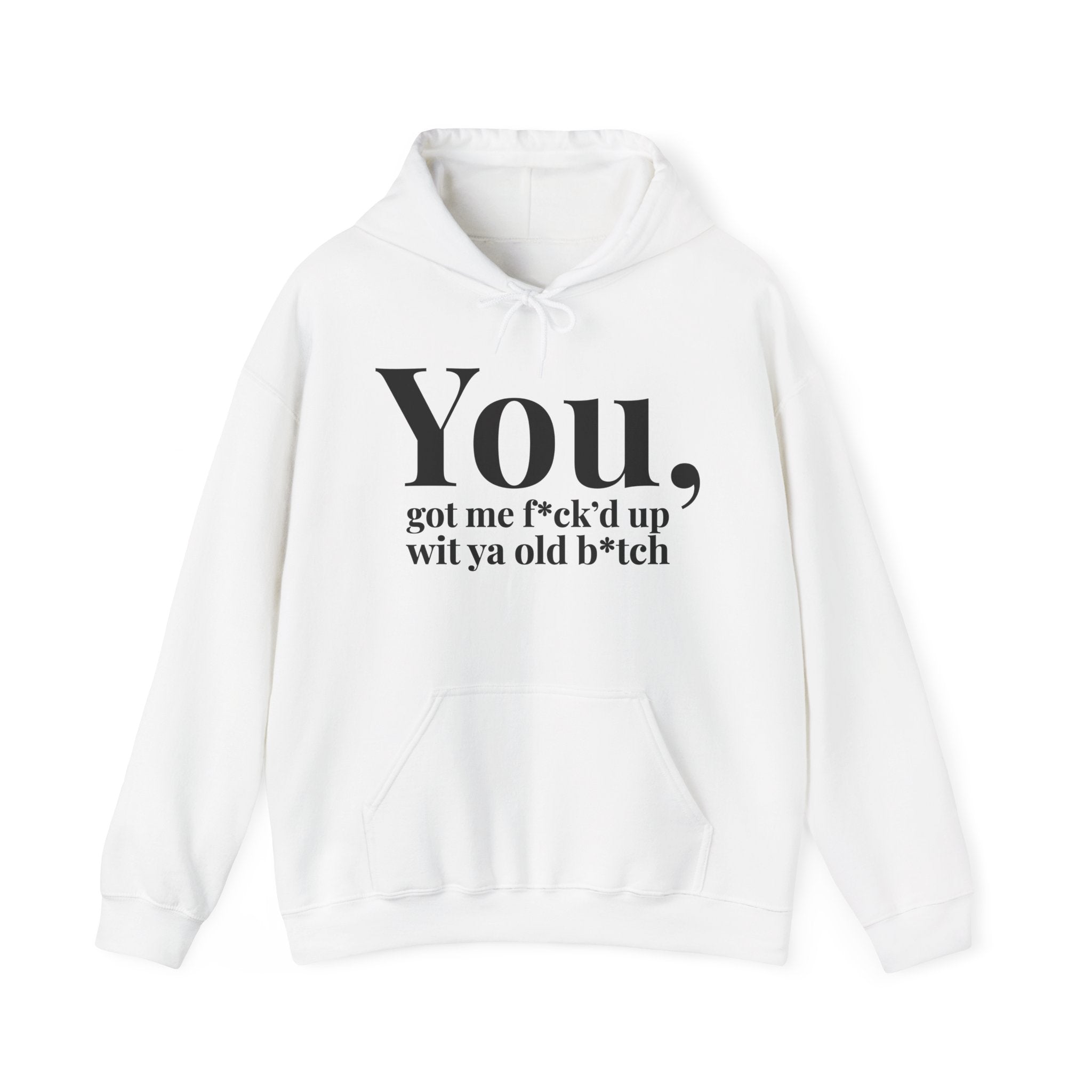 You Got Me Fuck'd Up Wit Ya Old Bitch  - Hoodie