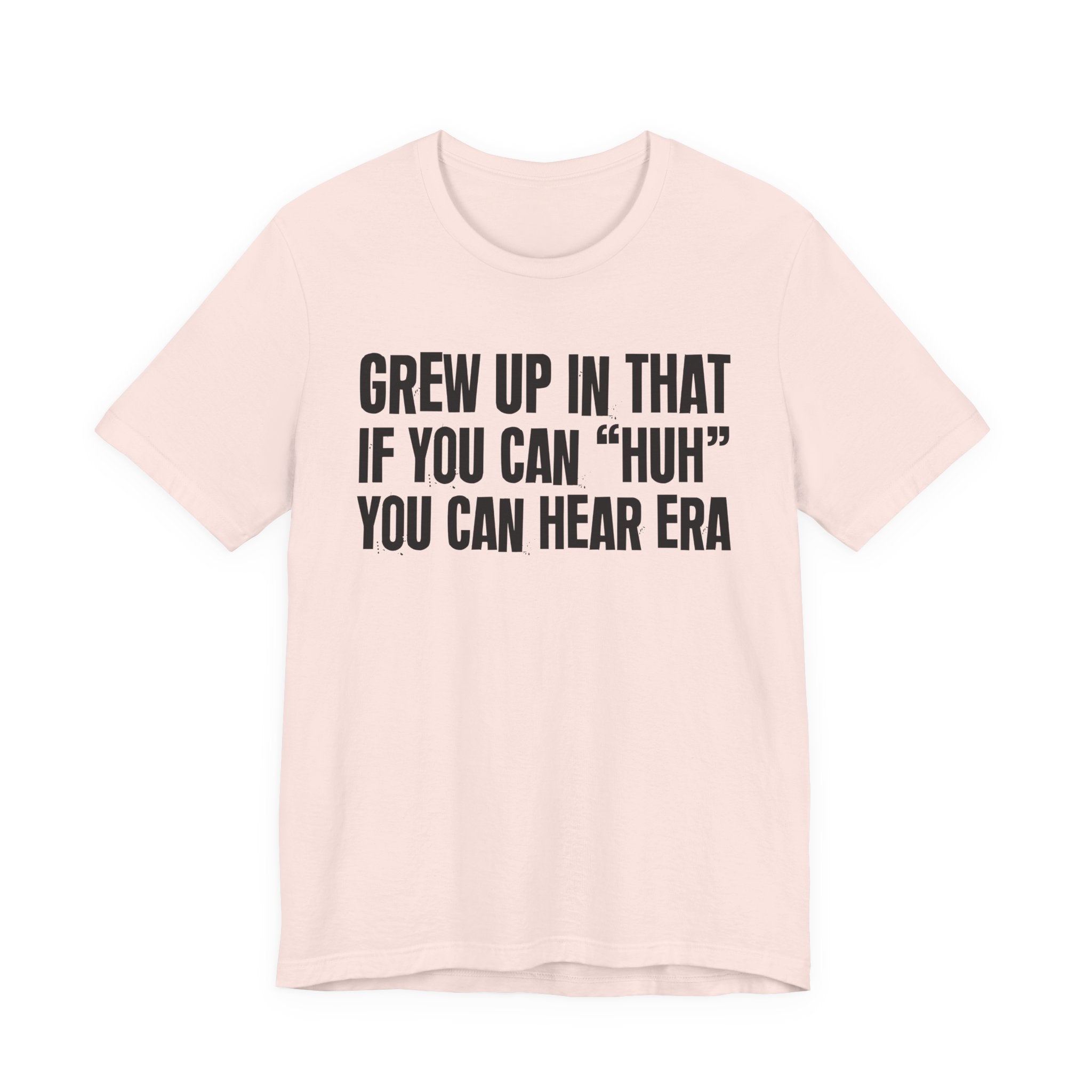 Grew Up In That If You Can Huh You Can Hear Era - Hilarious Back In The Days  T-Shirt