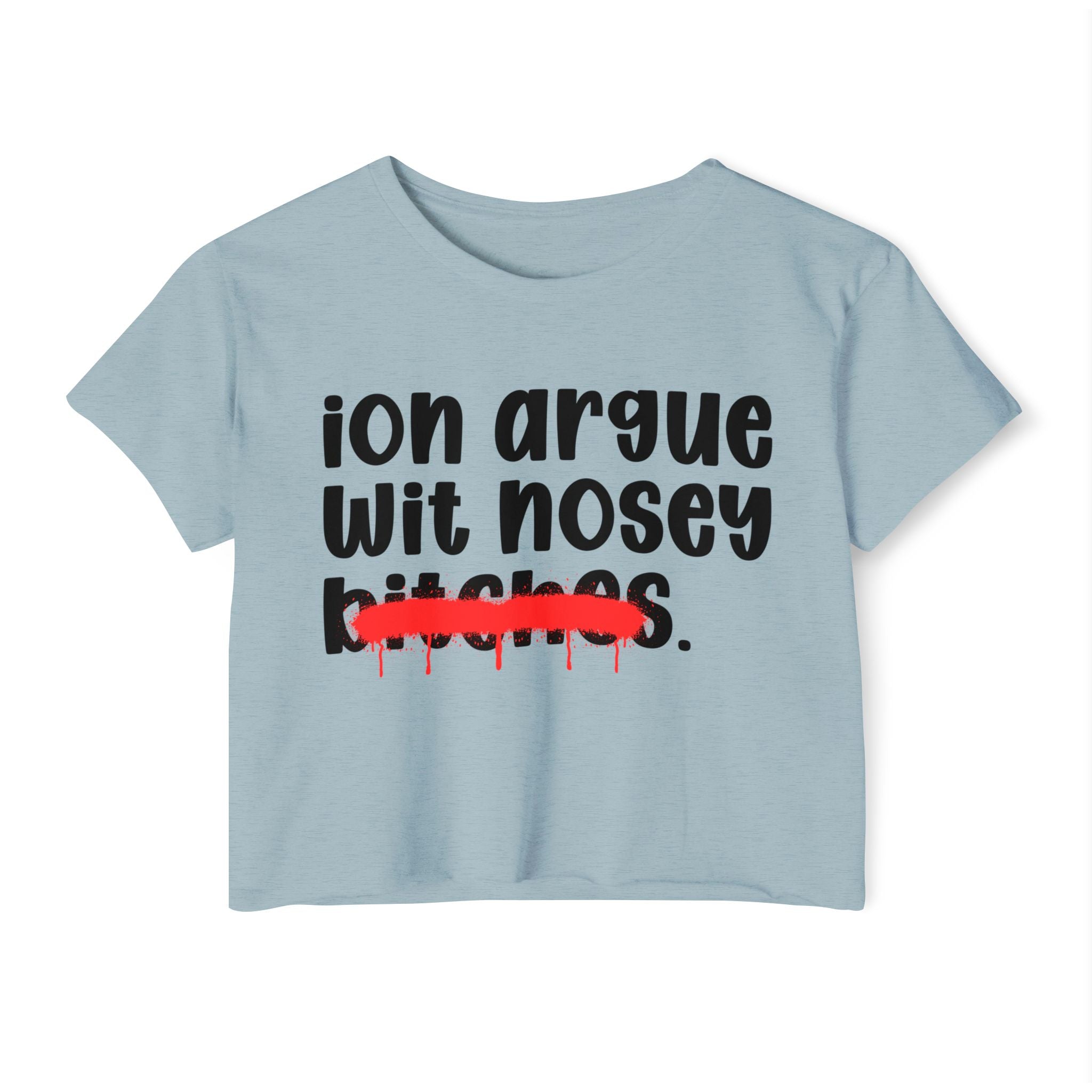 ION (I Don't) Argue Wit Nosey Bitches — Funny Sassy Statement Crop Top
