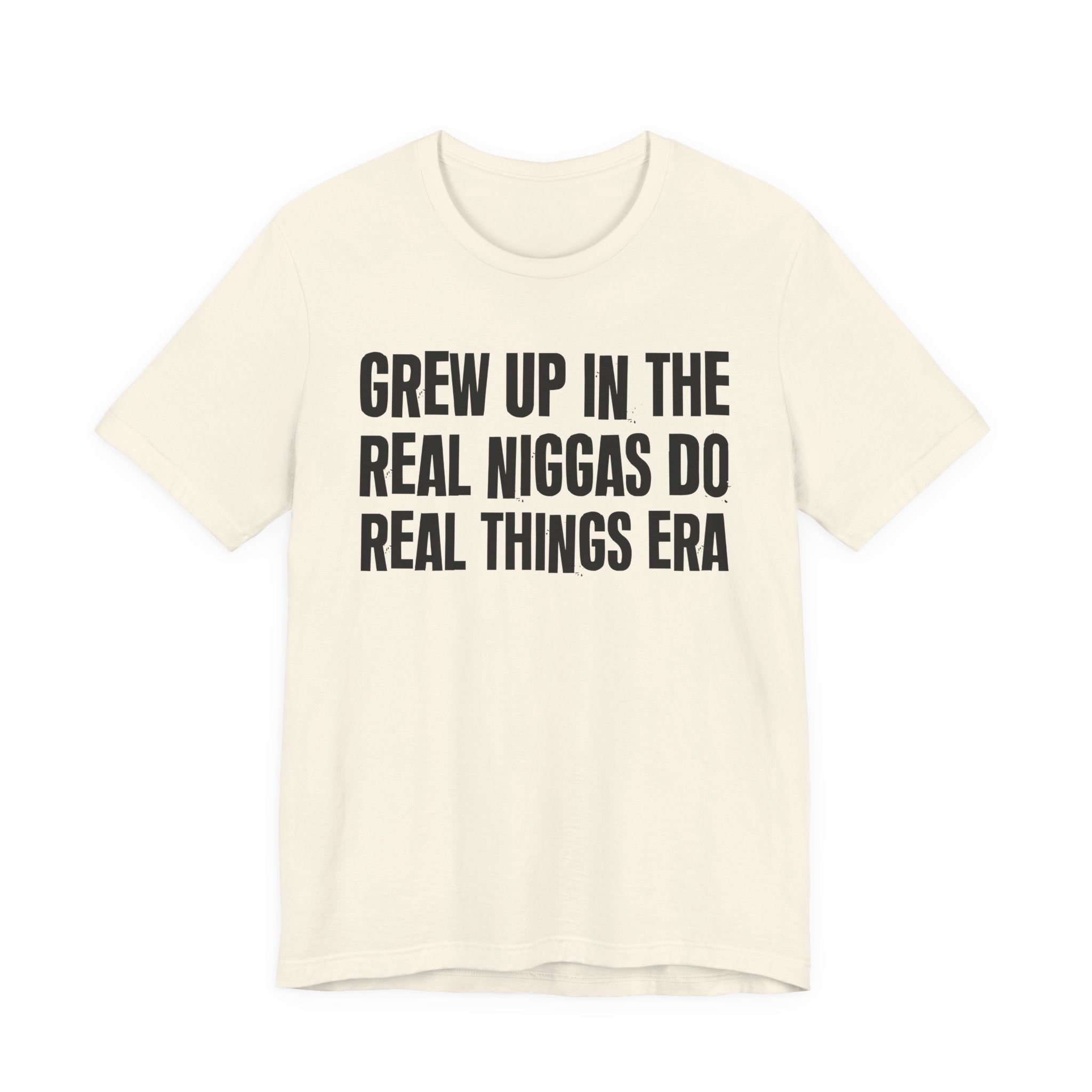Grew Up In The Real Niggas Do Real Things Era - Hilarious Back In The Days  T-Shirt