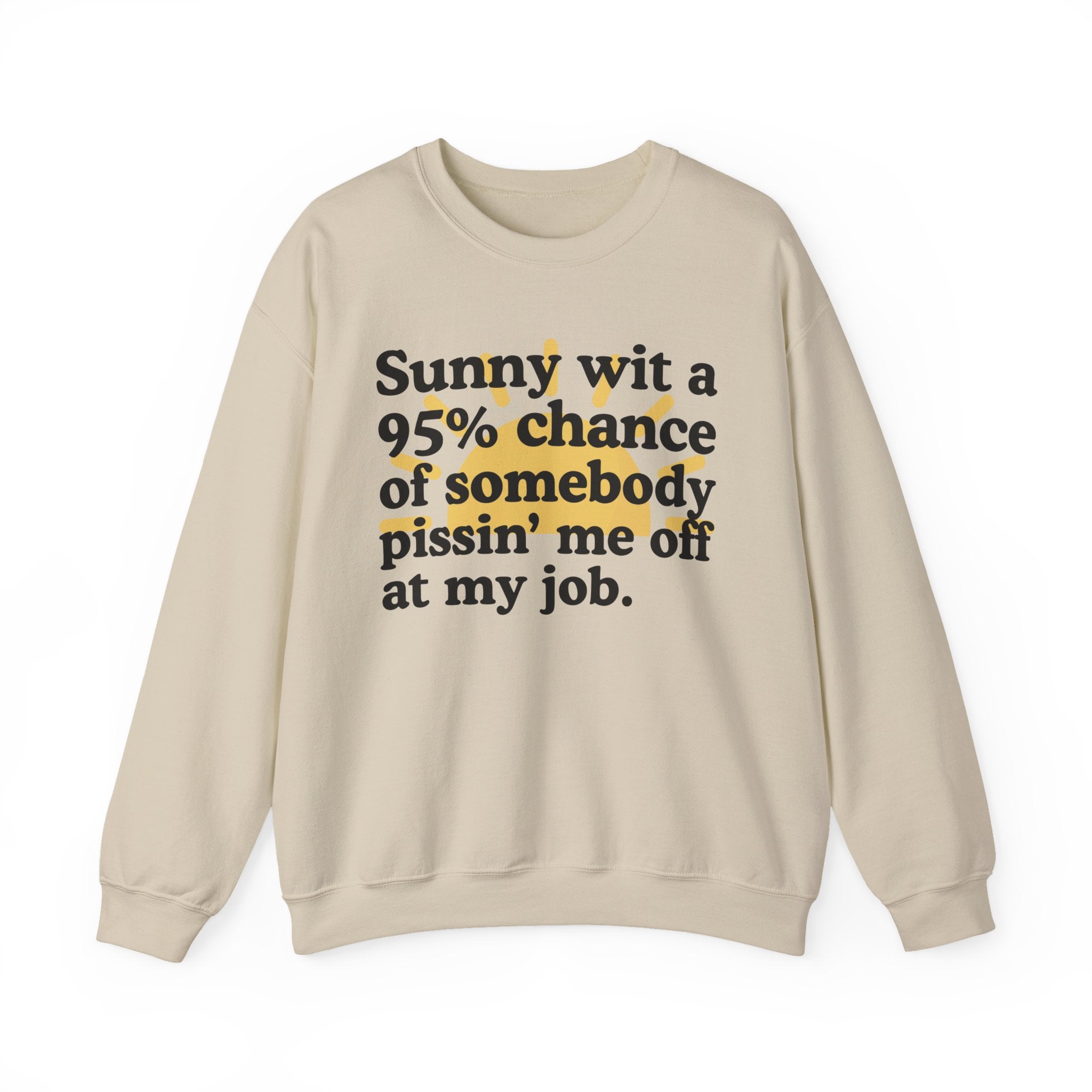 Sunny Wit A 95% Chance Of Somebody Pissin' Me Off At My Job — Funny Weather Quote Sweatshirt