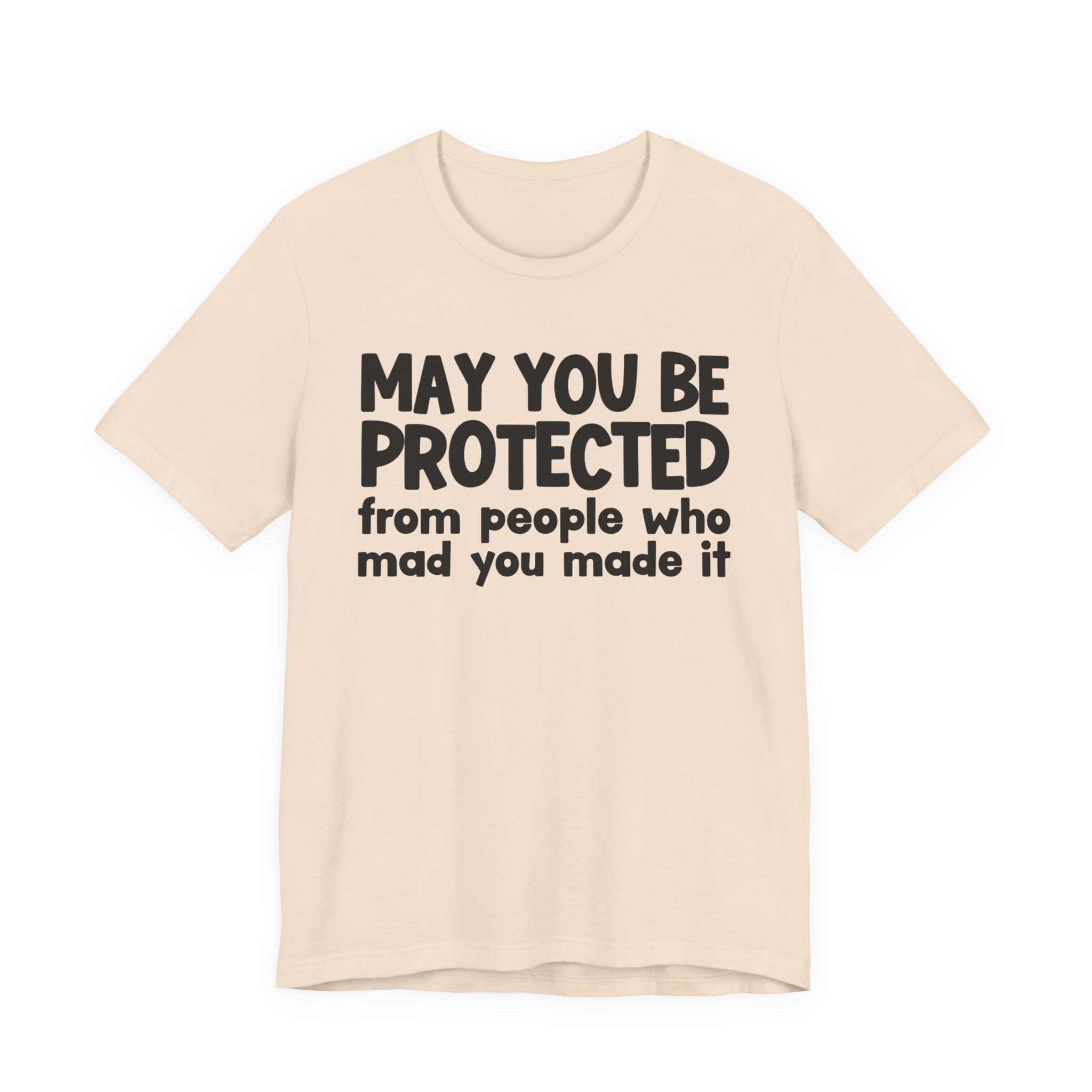 May You Be Protected from People Who Mad You Made It - Inspirational Statement T-Shirt