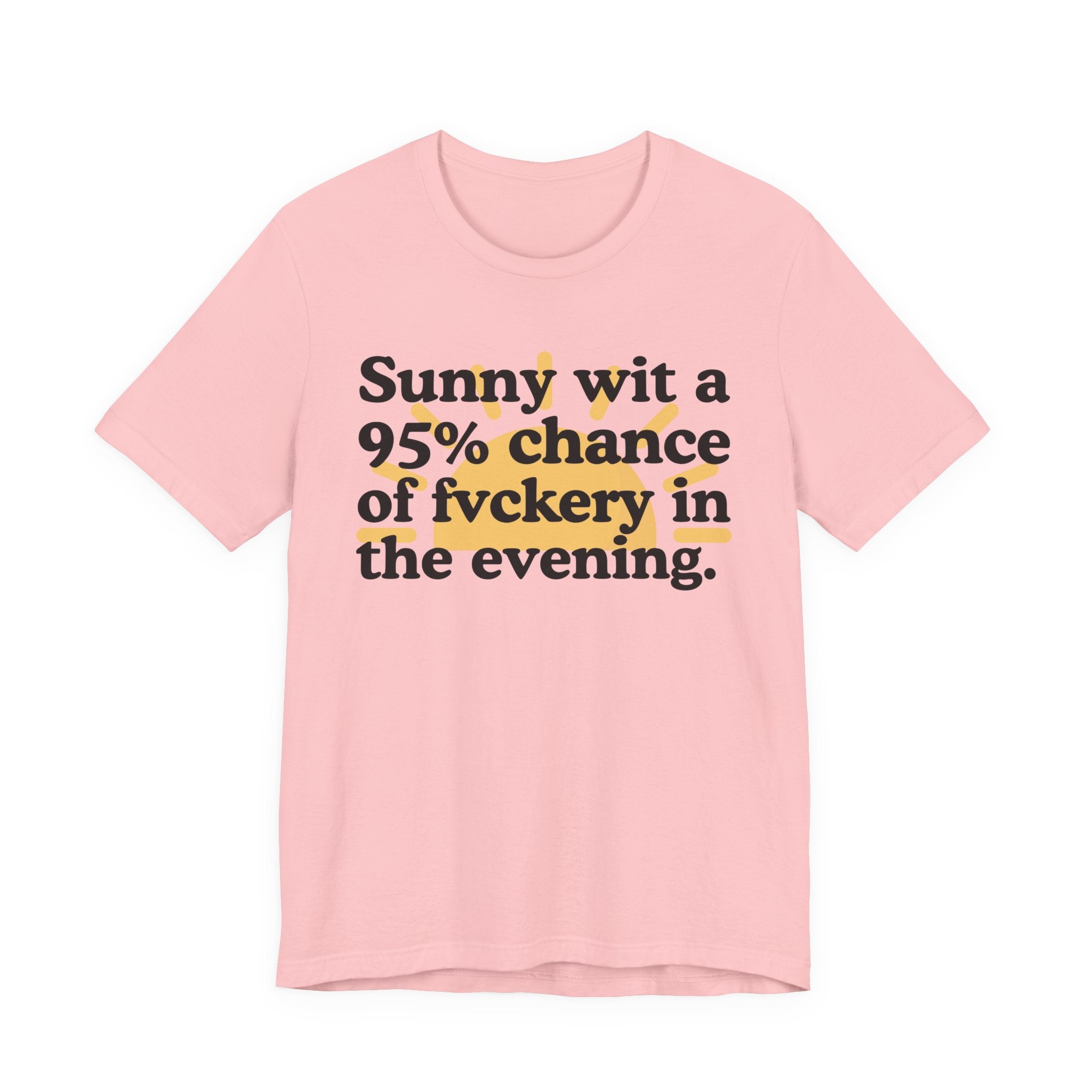 Sunny wit a 95% chance of Fuckery in the Evening —  Funny Weather Forecast T-Shirt