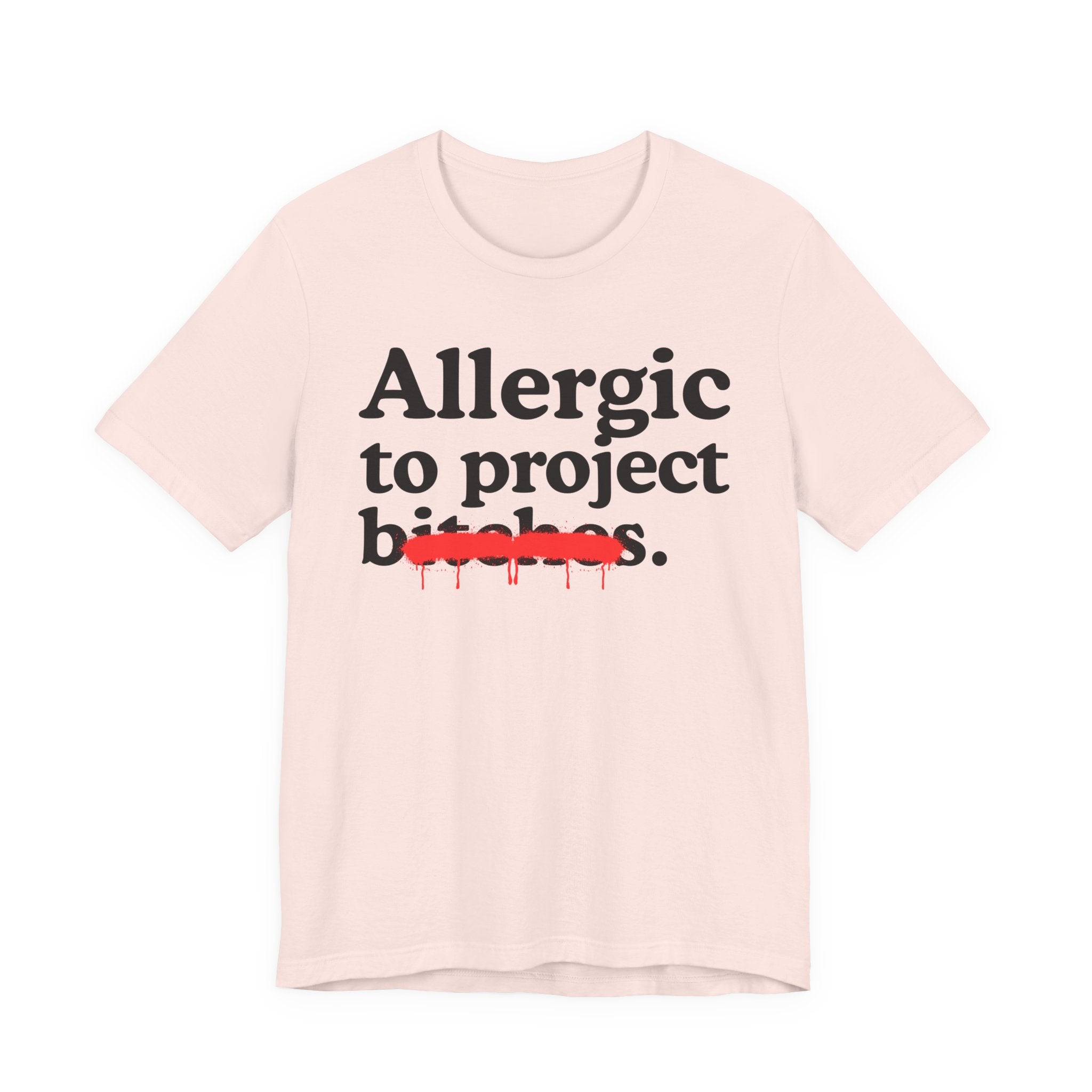 Allergic To Project Bitches — Sarcastic Sassy Statement T-Shirt