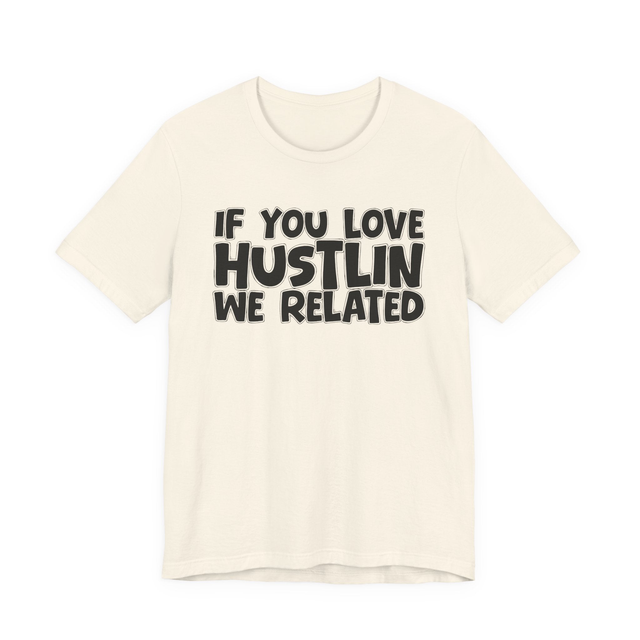 If  You Love Hustlin We Related — Motivational Hustle Statement T-Shirt