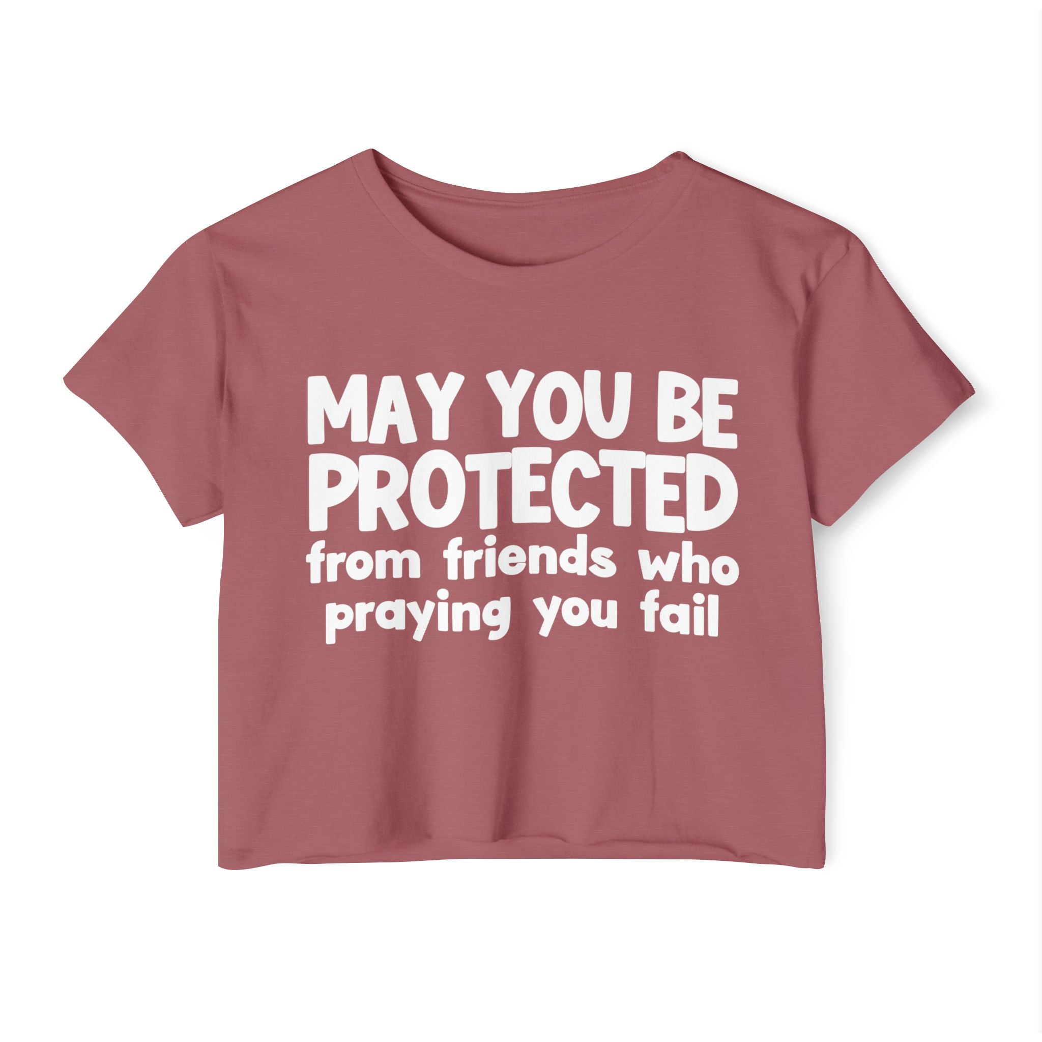 May You Be Protected From Friends Who Is Praying You Fail - Inspirational Quote Crop Top