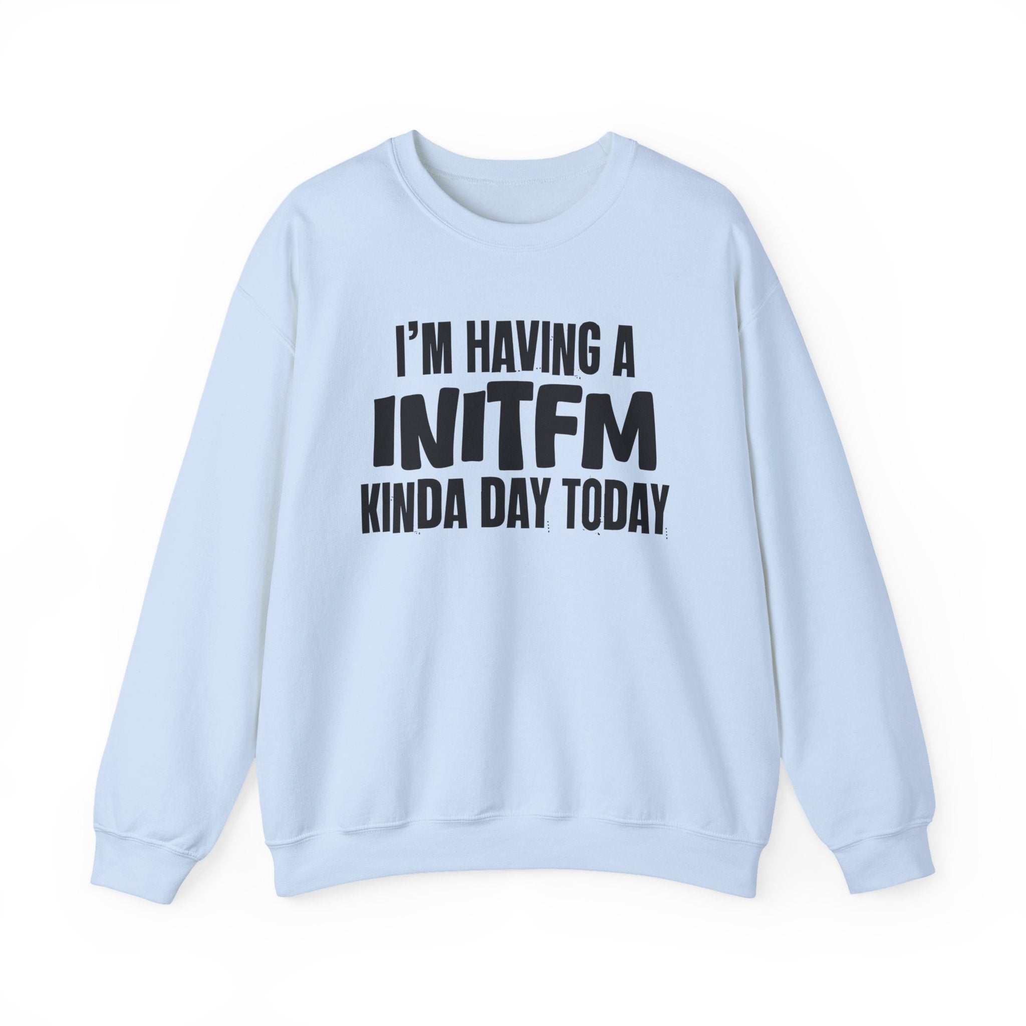 I’m Having a Initfm Kinda Day Today - Funny Mood Sweatshirt