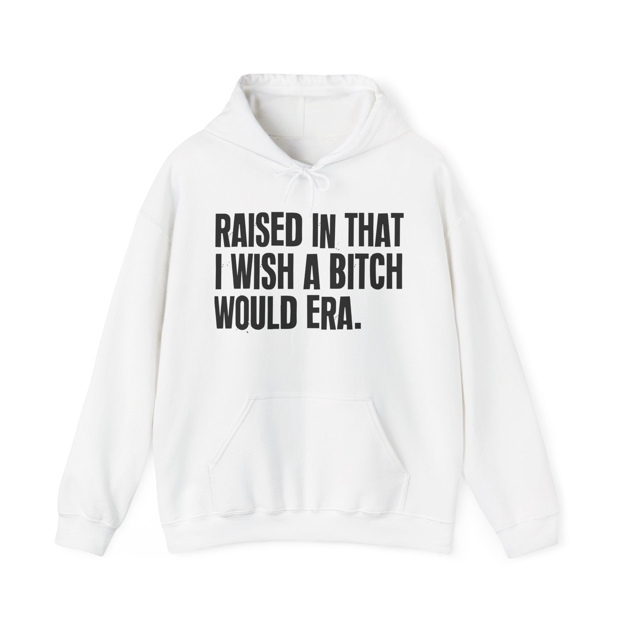 Raised In That I Wish A Bitch Would Era - Funny Back In The Day Statement Hoodie