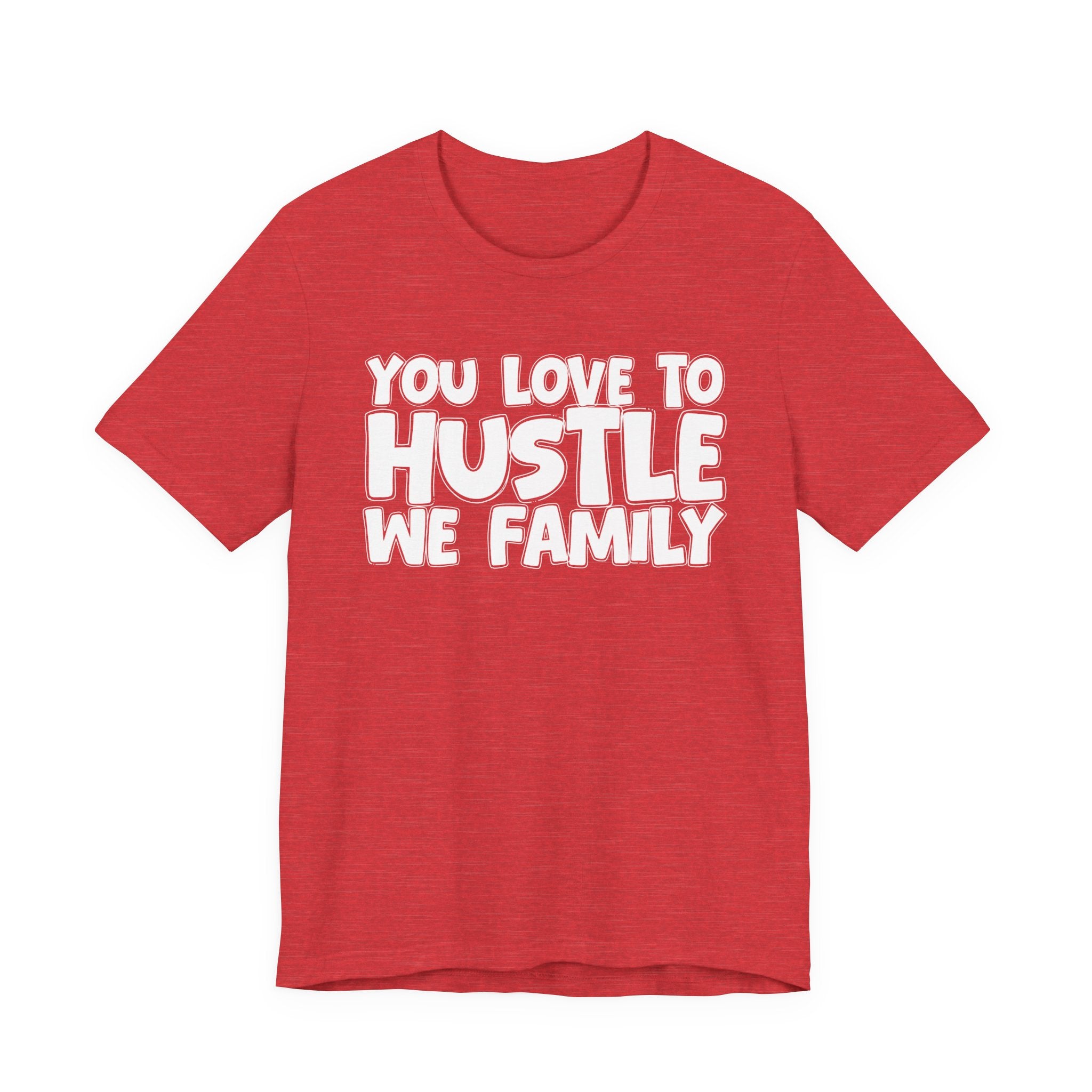 You Love To Hustle We Family — Motivational Hustle Statement T-Shirt