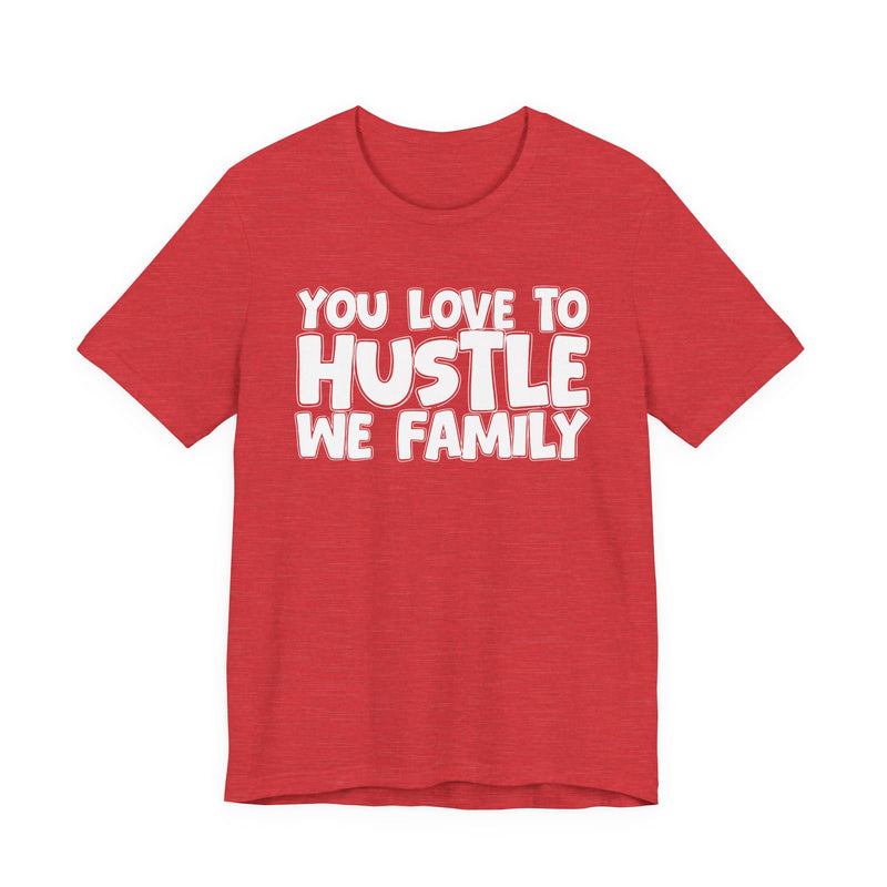 You Love To Hustle We Family — Motivational Hustle Statement T-Shirt