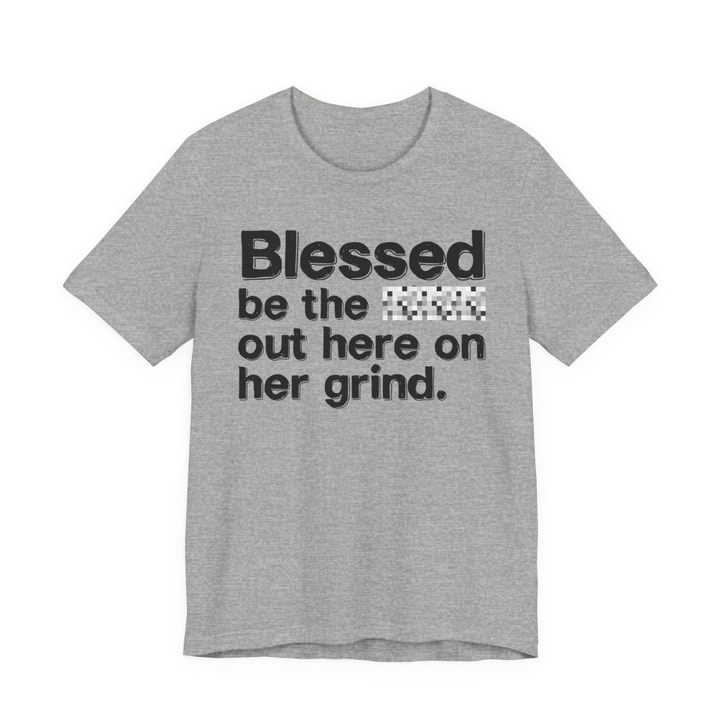 Blessed Be The Bitch Out Here On Her Grind - Inspirational Tee