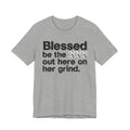 Blessed Be The Bitch Out Here On Her Grind - Inspirational Tee