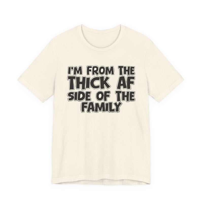 I'm From The Thick AF Side of the Family - T-Shirt
