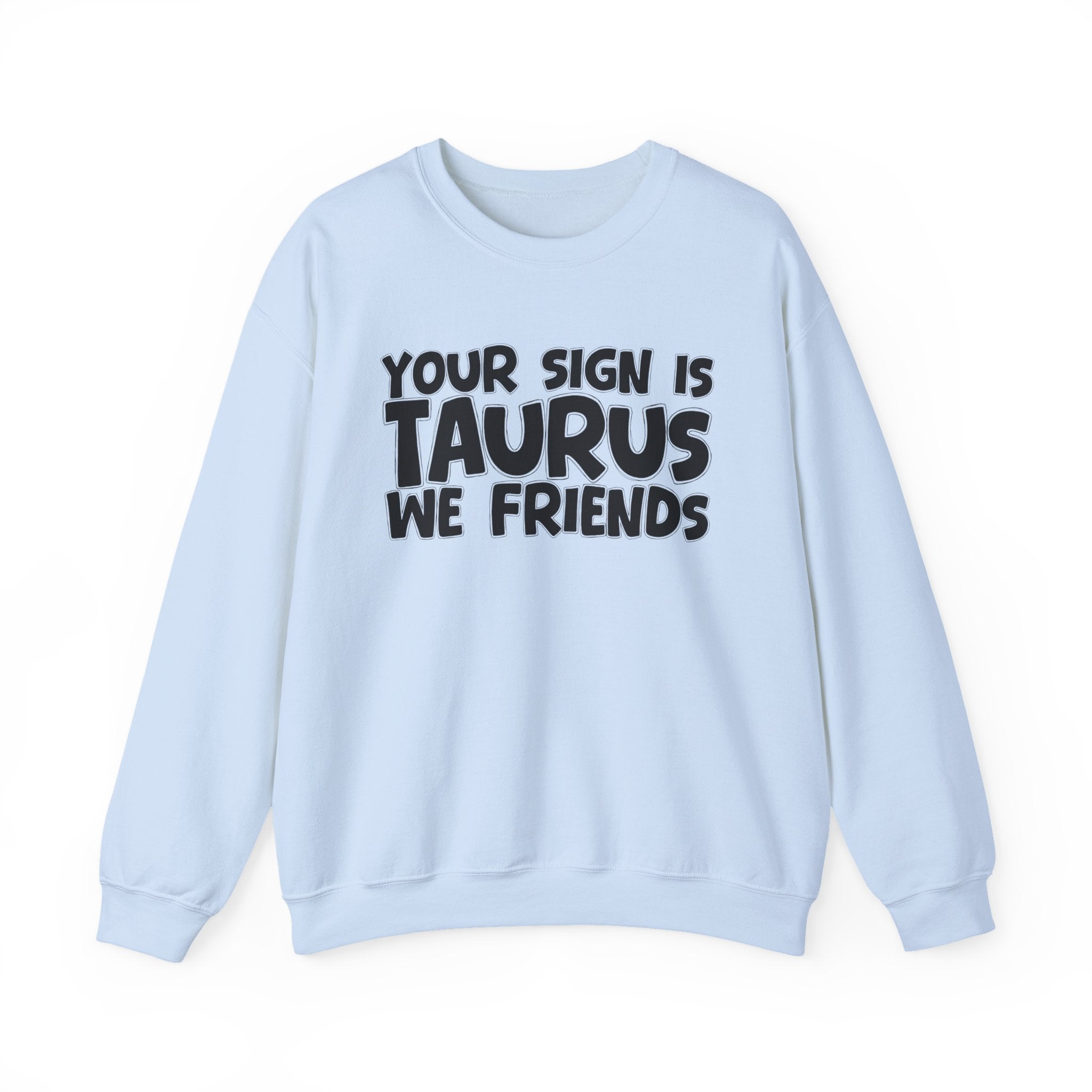 Your Sign is TAURUS We Friends - Fun Astrological Pride Sweatshirt