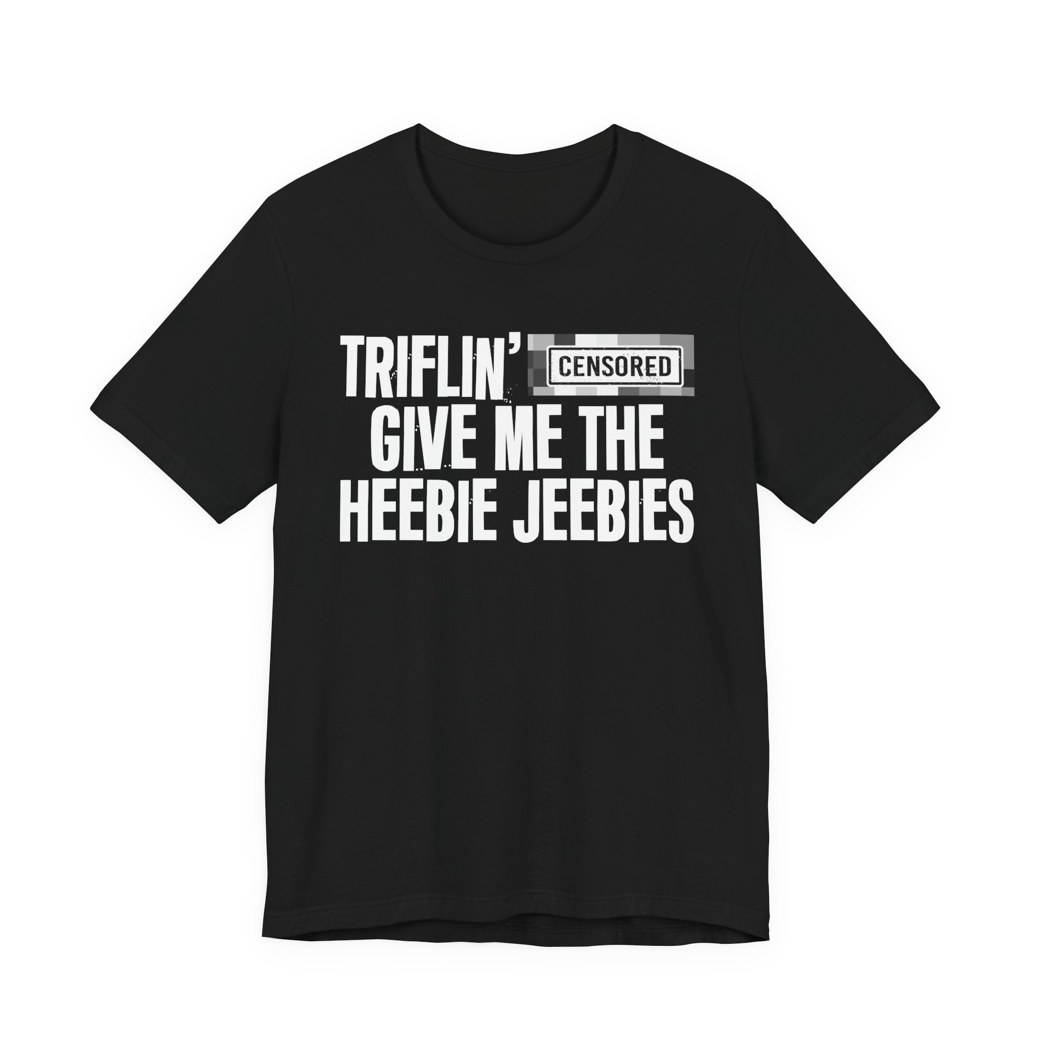 Triflin' Censored [Bitch] Give Me The Heebie Jeebies - Funny Scary Quote Tee