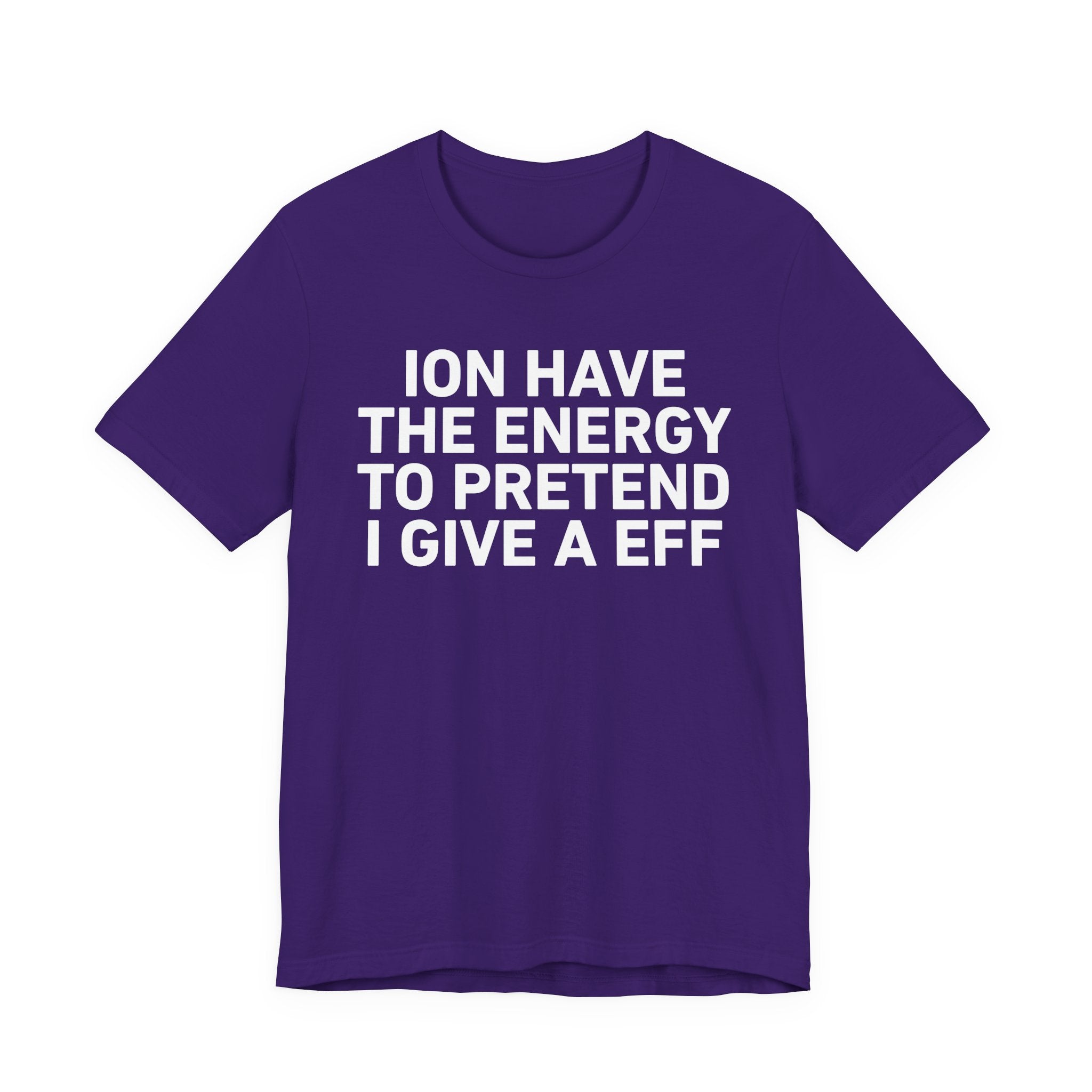 I Don’t Have the Energy to Pretend I Give A EFF - Funny Energy Statement T-Shirt