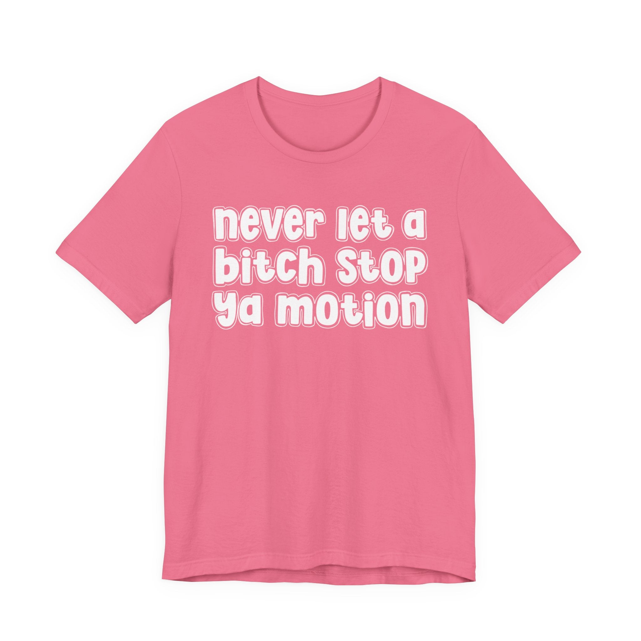 Never Let A Bitch Stop Ya Motion－Motivational Statement T-shirt