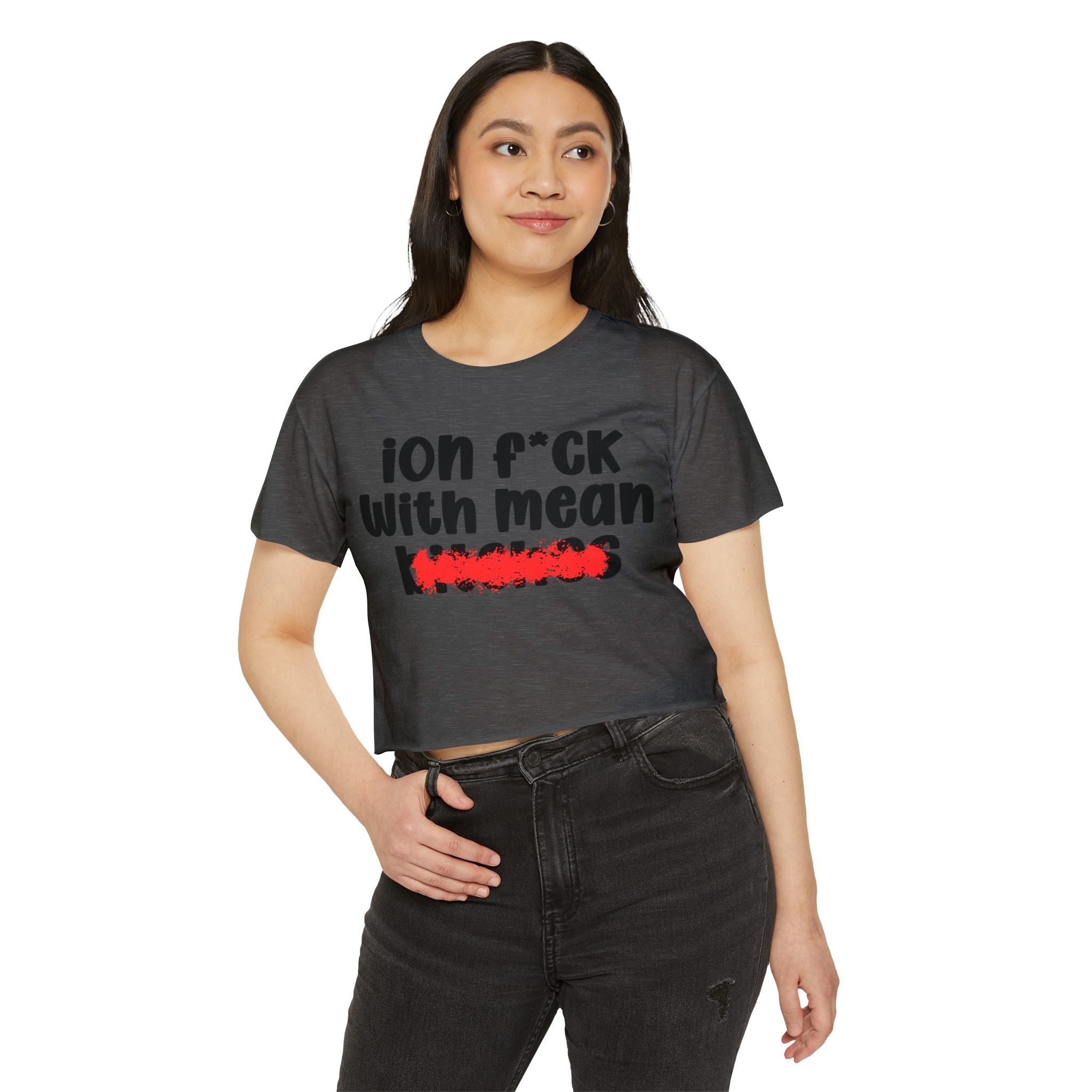 ION (I Don't) FUCK WITH MEAN BITCHES - Bold Sarcastic Crop Top