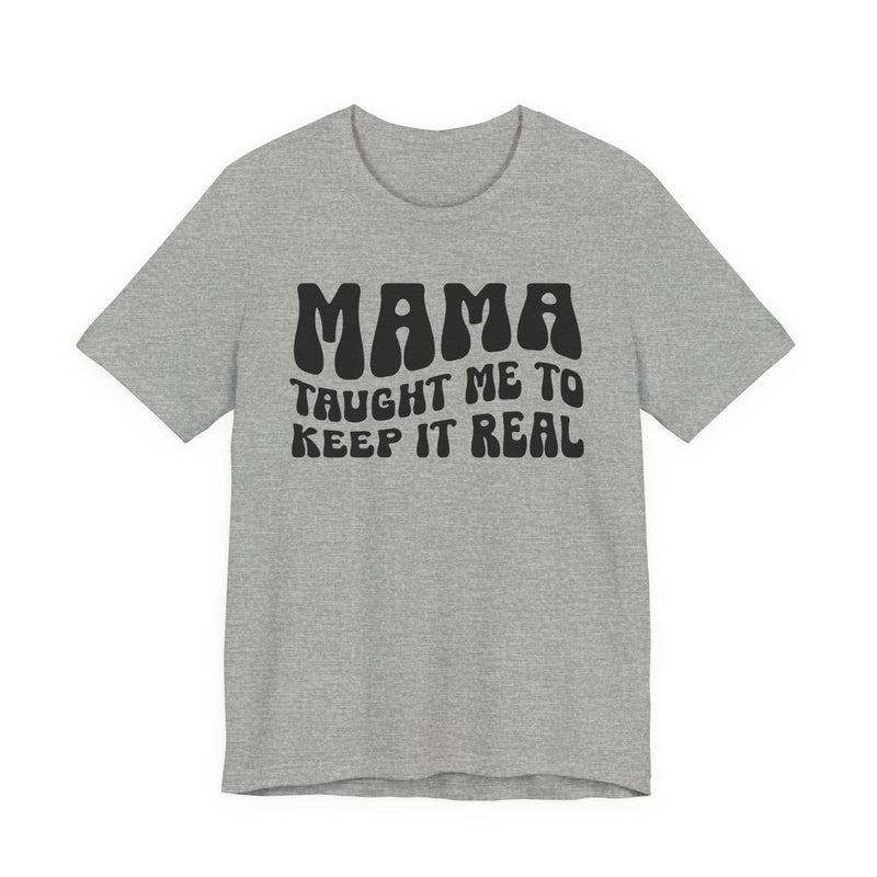 Mama Taught Me To Keep It Real T-Shirt