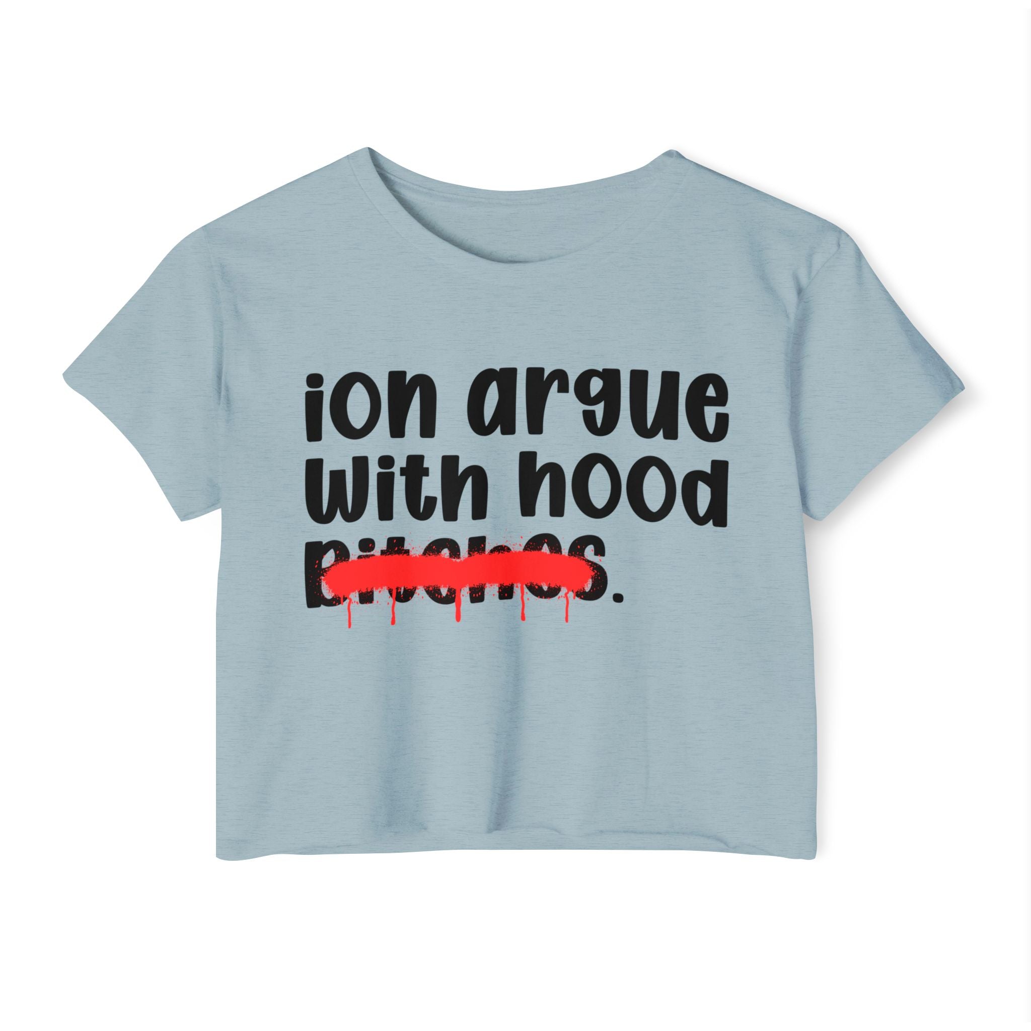 ION (I Don't) Argue With Hood Bitches — Funny Sassy Statement Crop Top