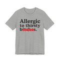 Allergic To Thirsty Bitches — Sarcastic Sassy Statement T-Shirt