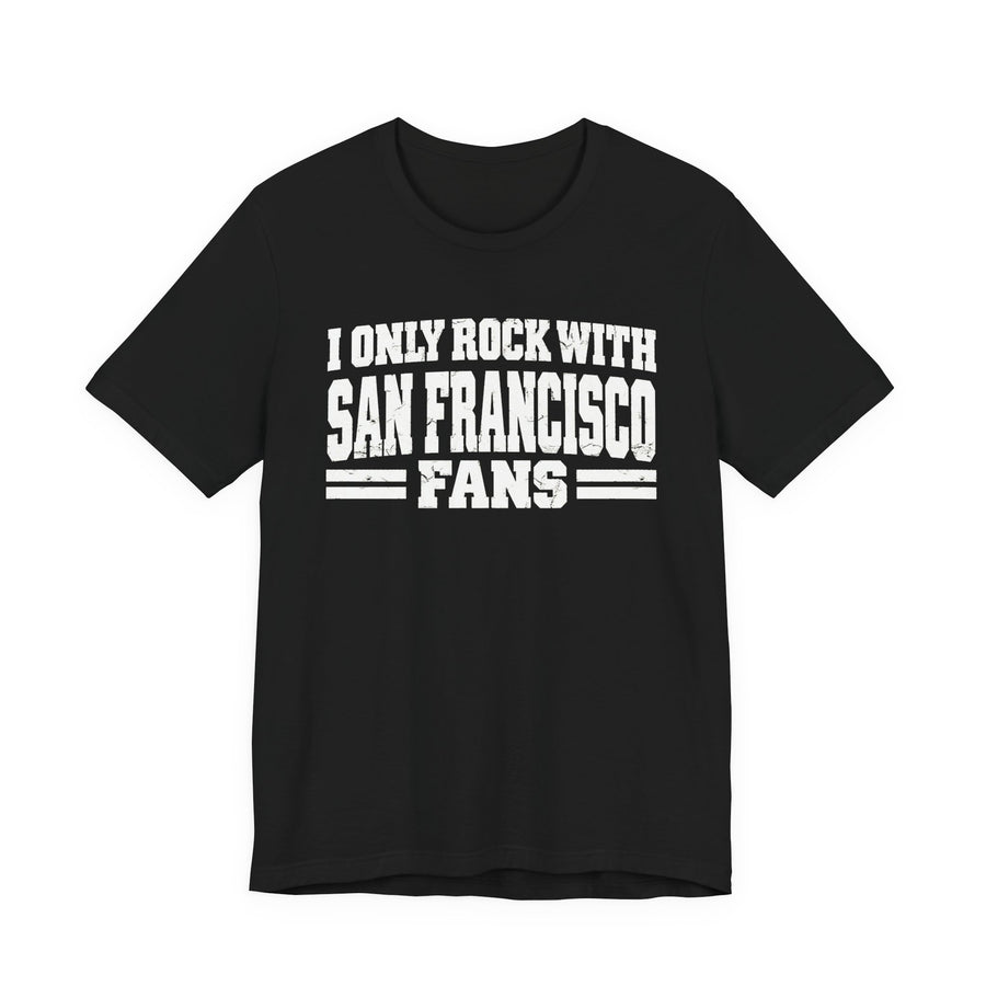 T-Shirt with bubble lettering reading I ONLY ROCK WITH SAN FRANCISCO FANS, front view.