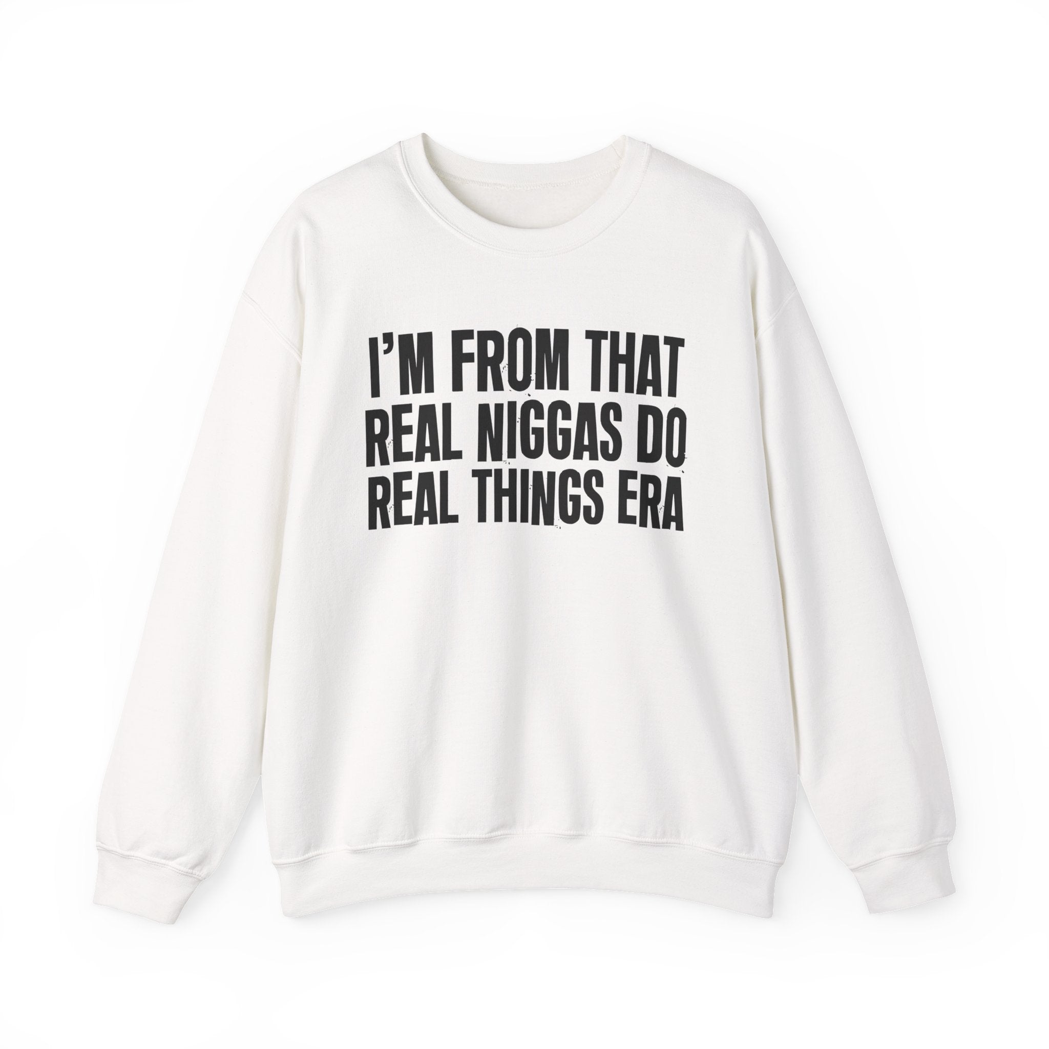 I'm From That Real Niggas Do Real Things Era - Funny Growing Up Sweatshirt