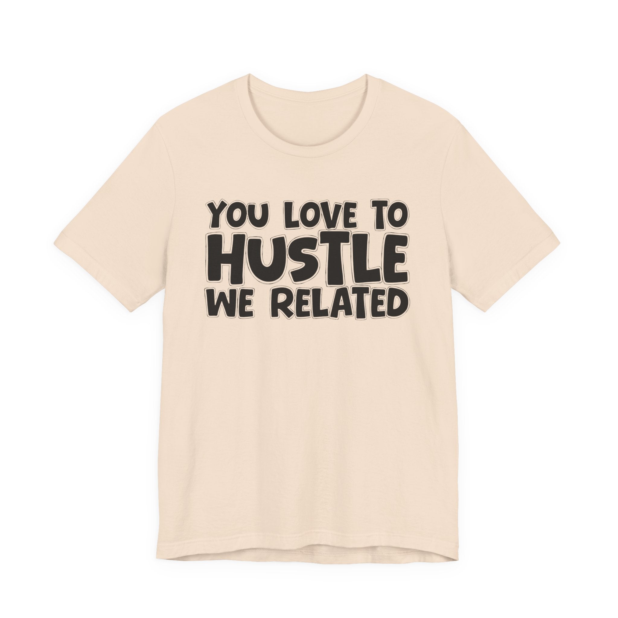You Love To Hustle We Related — Motivational Hustle Statement T-Shirt