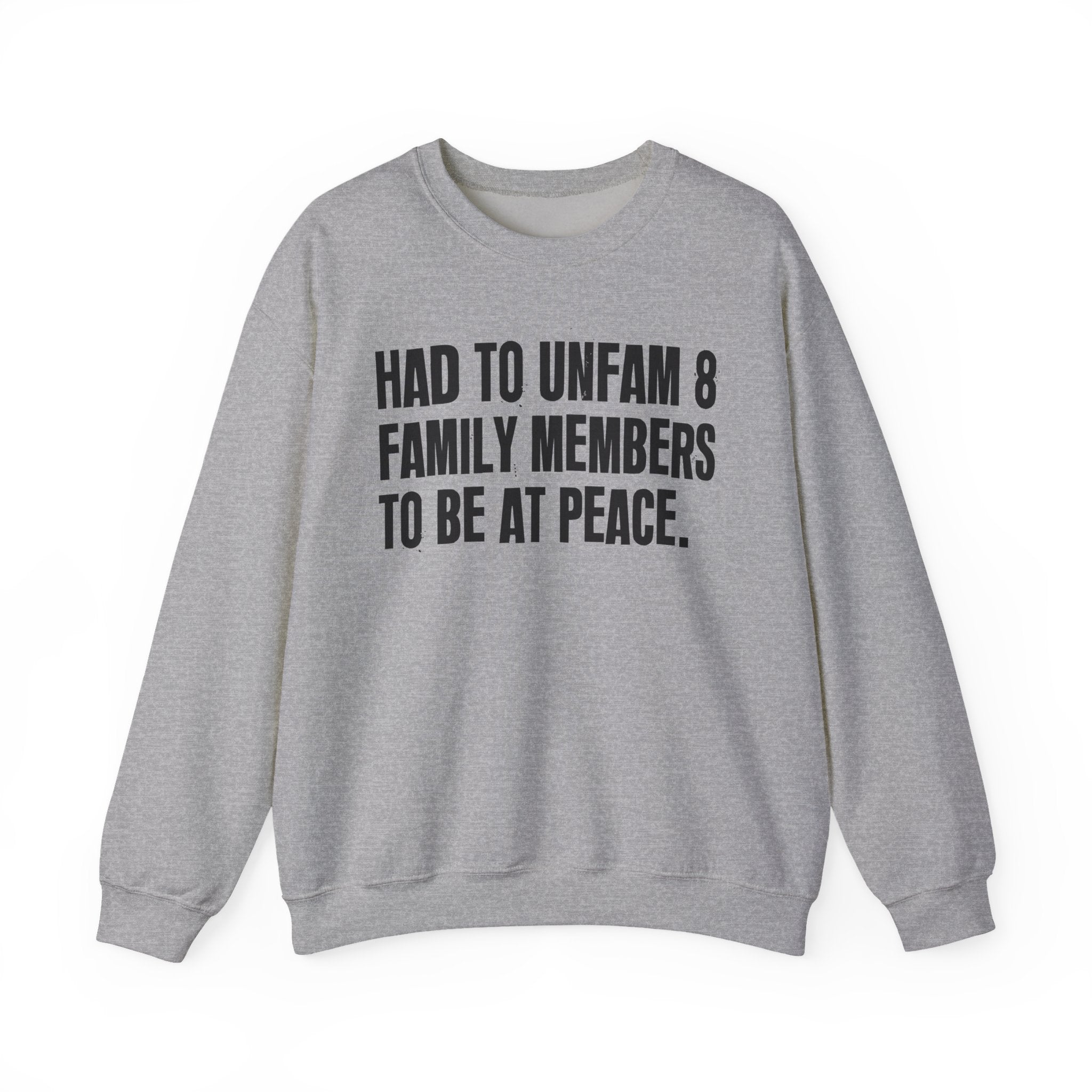 Had To Unfam 8 Family Members To Be At Peace -  Sweatshirt