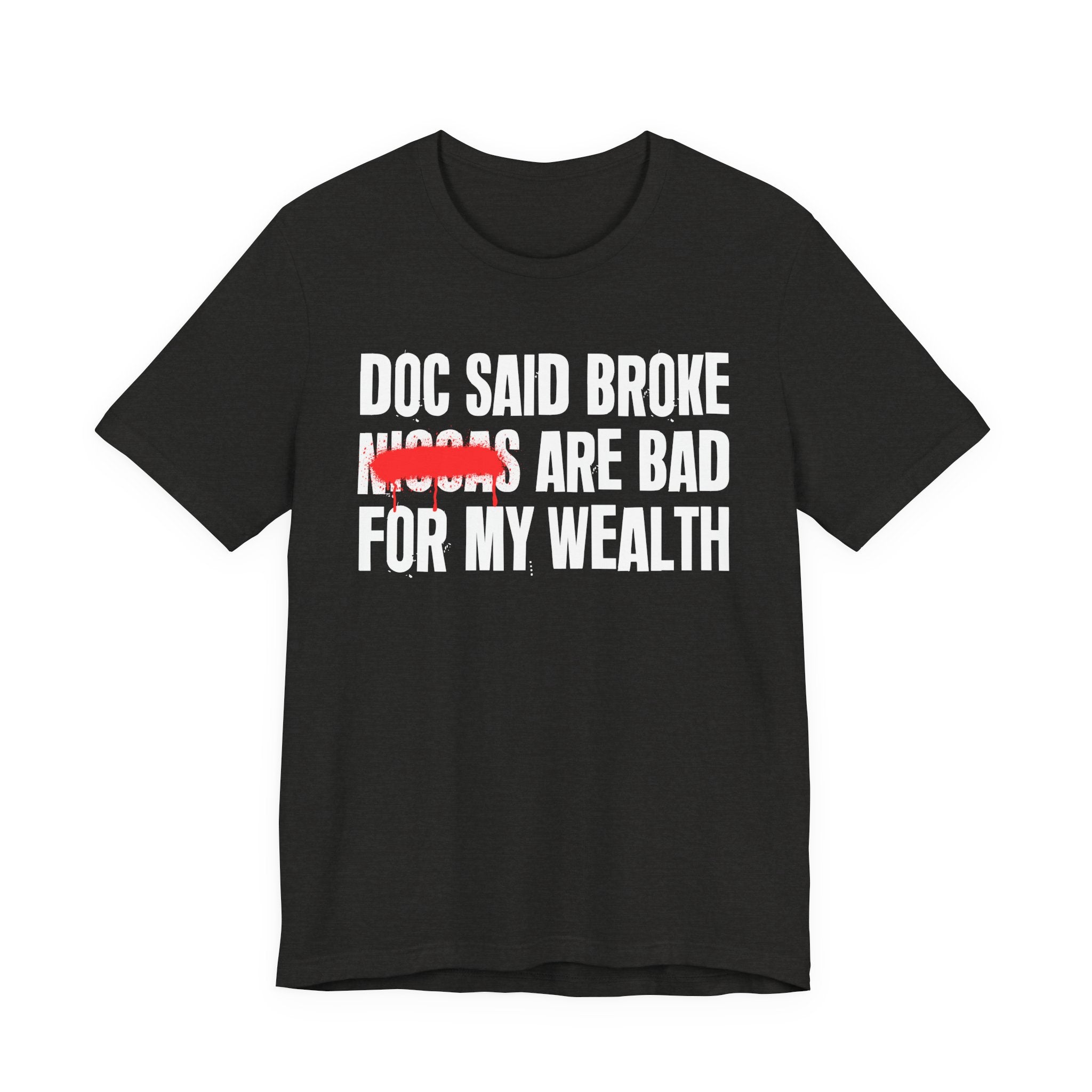 Doc Said Broke Niggas Are Bad For My Wealth - Funny Health Statement Tee Shirt