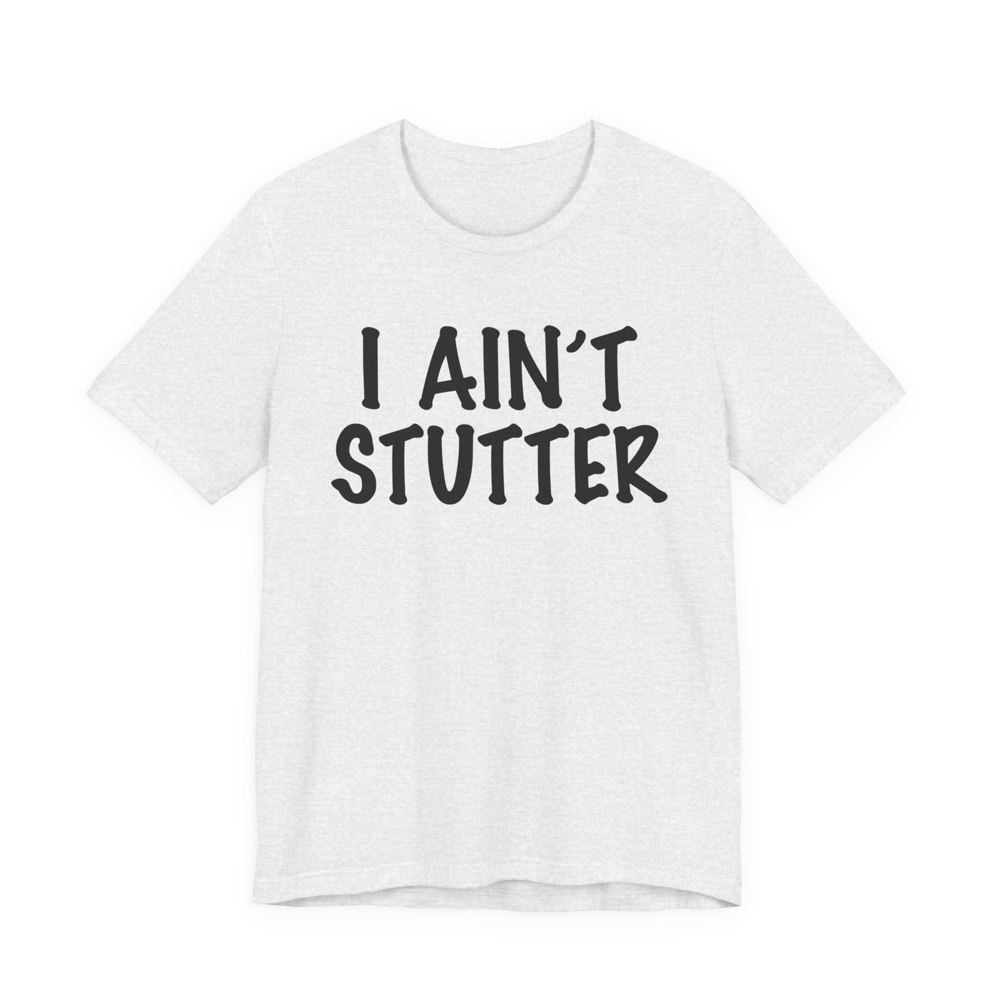 I Ain't Stutter - Sarcastic Confrontational Tee