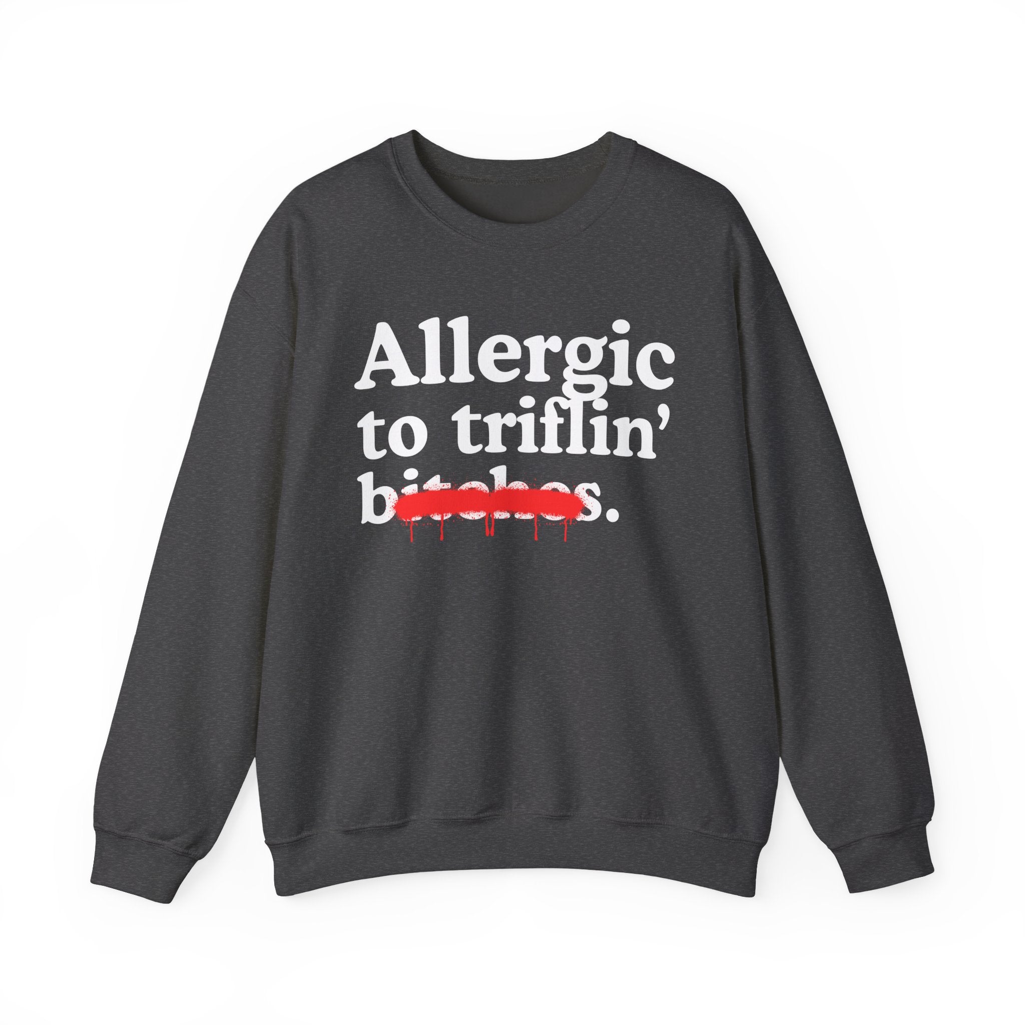 Allergic To Triflin' Bitches — Sarcastic Sassy Statement Sweatshirt