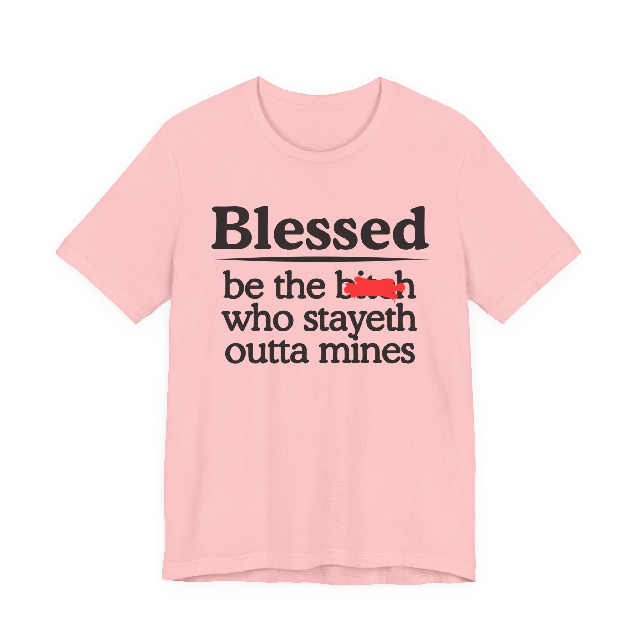 Blessed Be The Bitch Who Stayeth Outta Mines — Funny Inspirational Tee