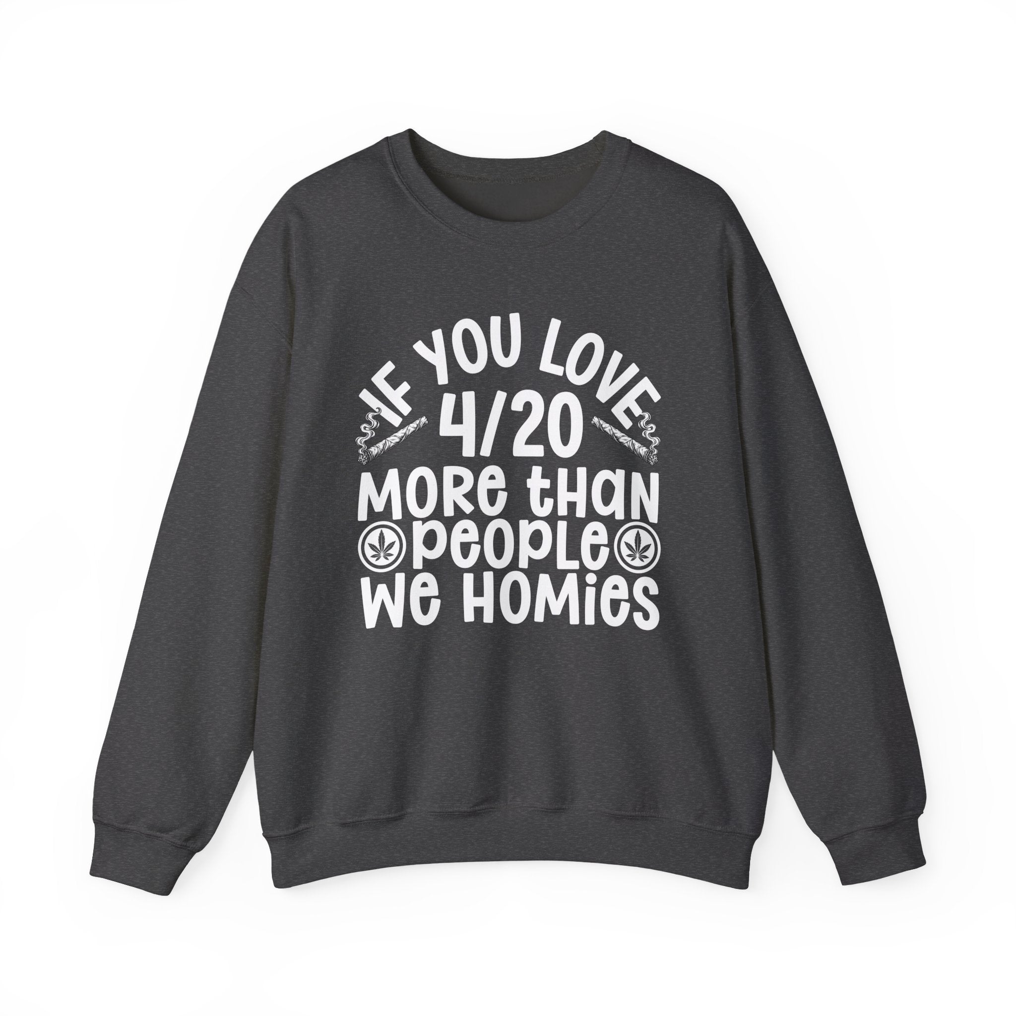 If You Love 4/20 More Than People We Homies — Cannabis Lovers Sweatshirt