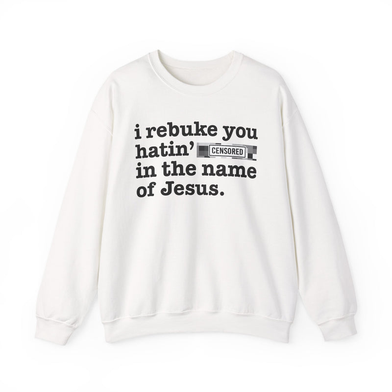 White sweatshirt with black lettering reading I REBUKE YOU HATIN' BITCHES IN THE NAME OF JESUS, front view.