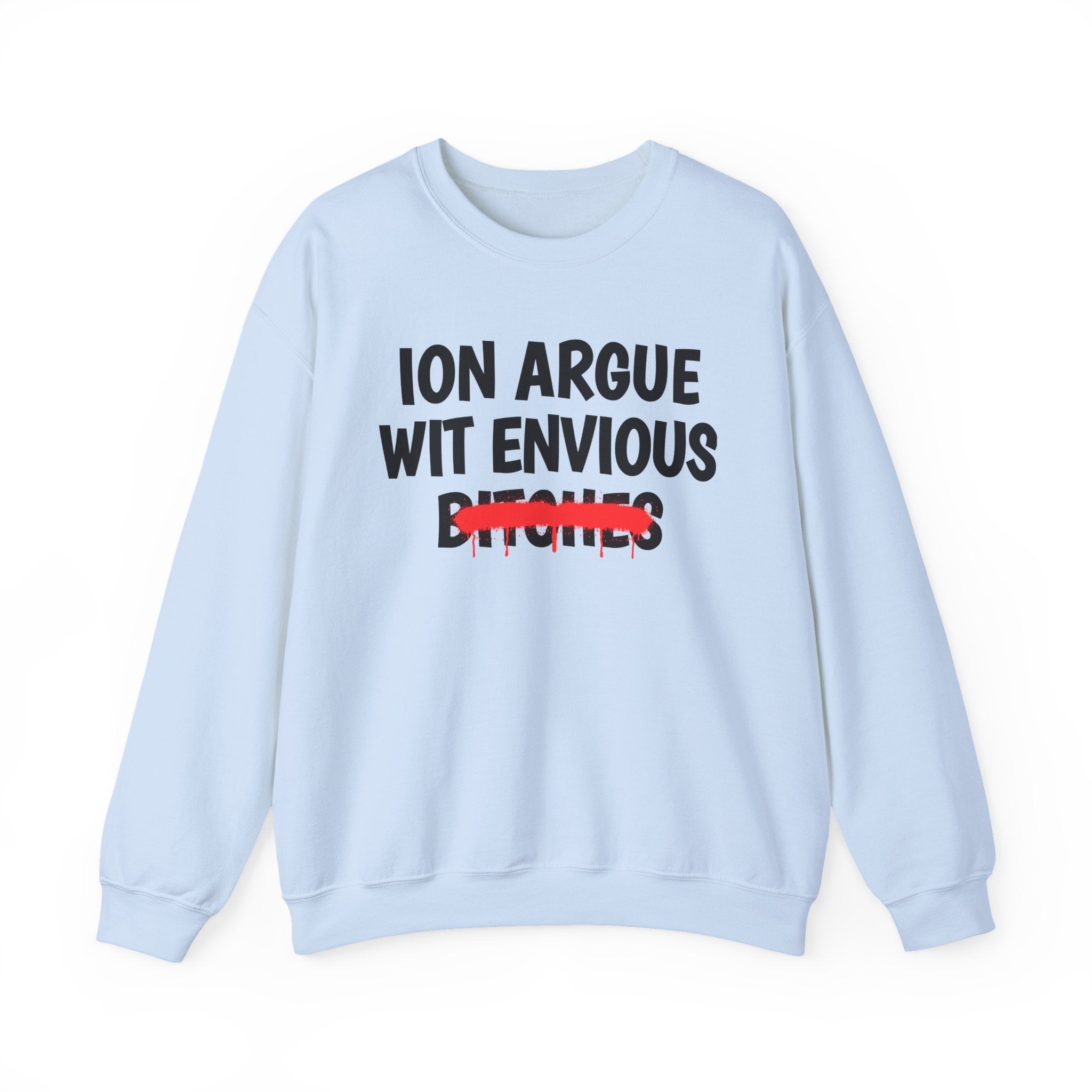 ION (I Don't) Argue Wit Envious Bitches — Funny Statement Sweatshirt