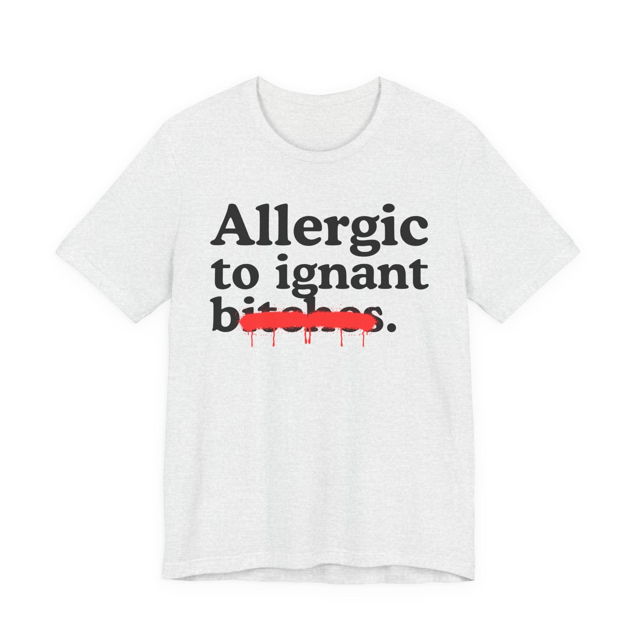 Allergic To Ignant Bitches — Sarcastic Sassy Statement T-Shirt