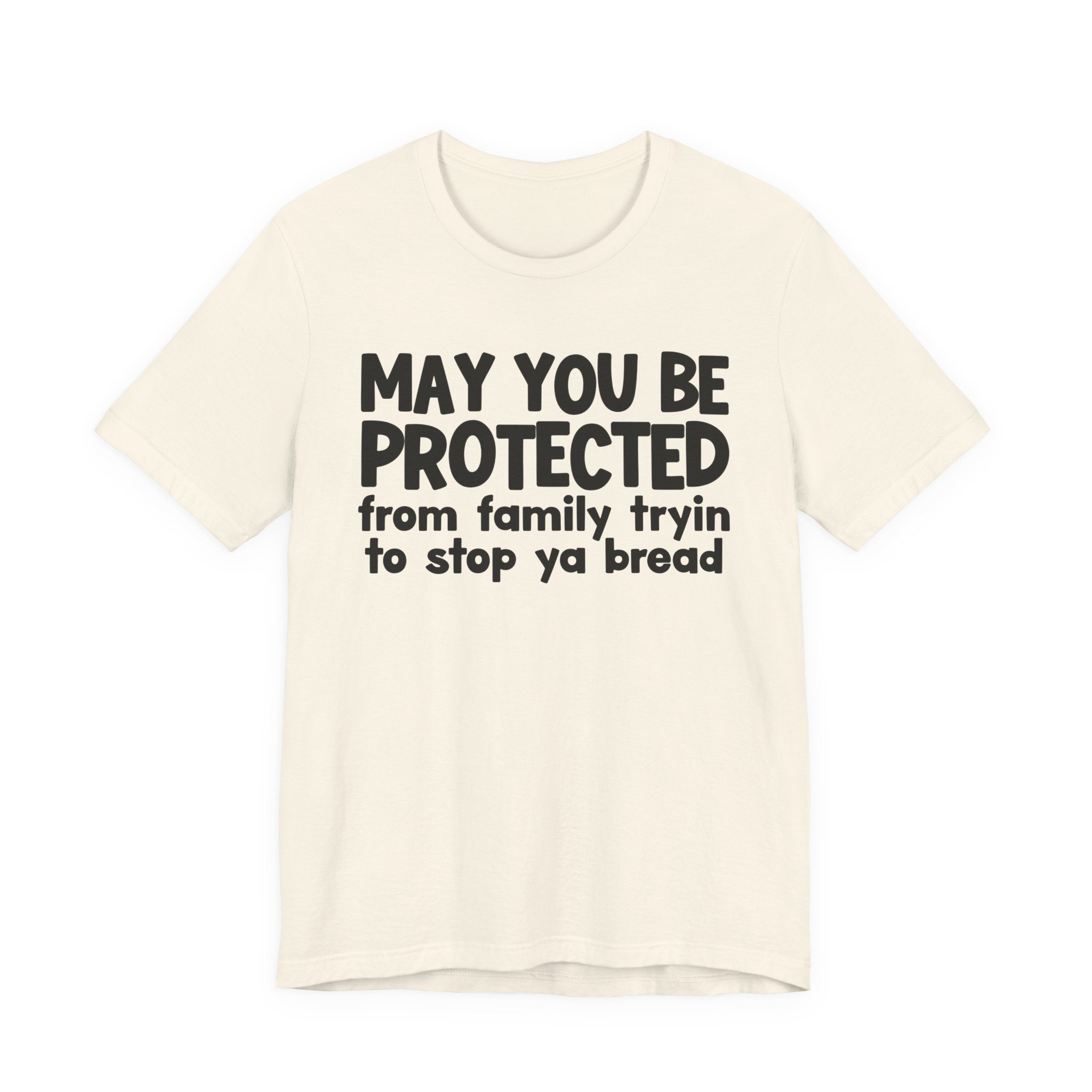 May You Be Protected From Family Tryin To Stop Ya Bread — Funny Sarcastic Prayer Tee