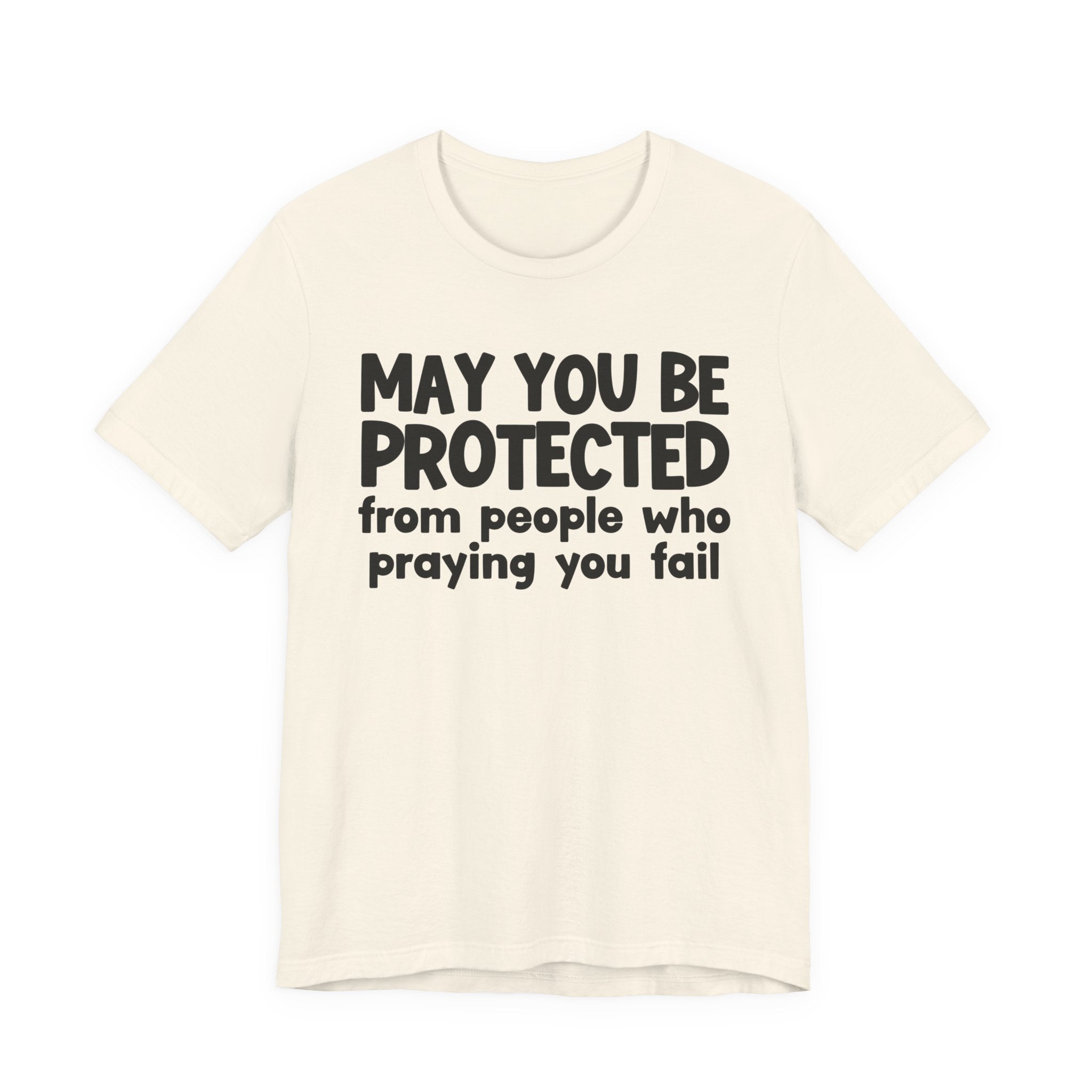 May You Be Protected From People Who Praying You Fail - Inspirational Statement T-Shirt