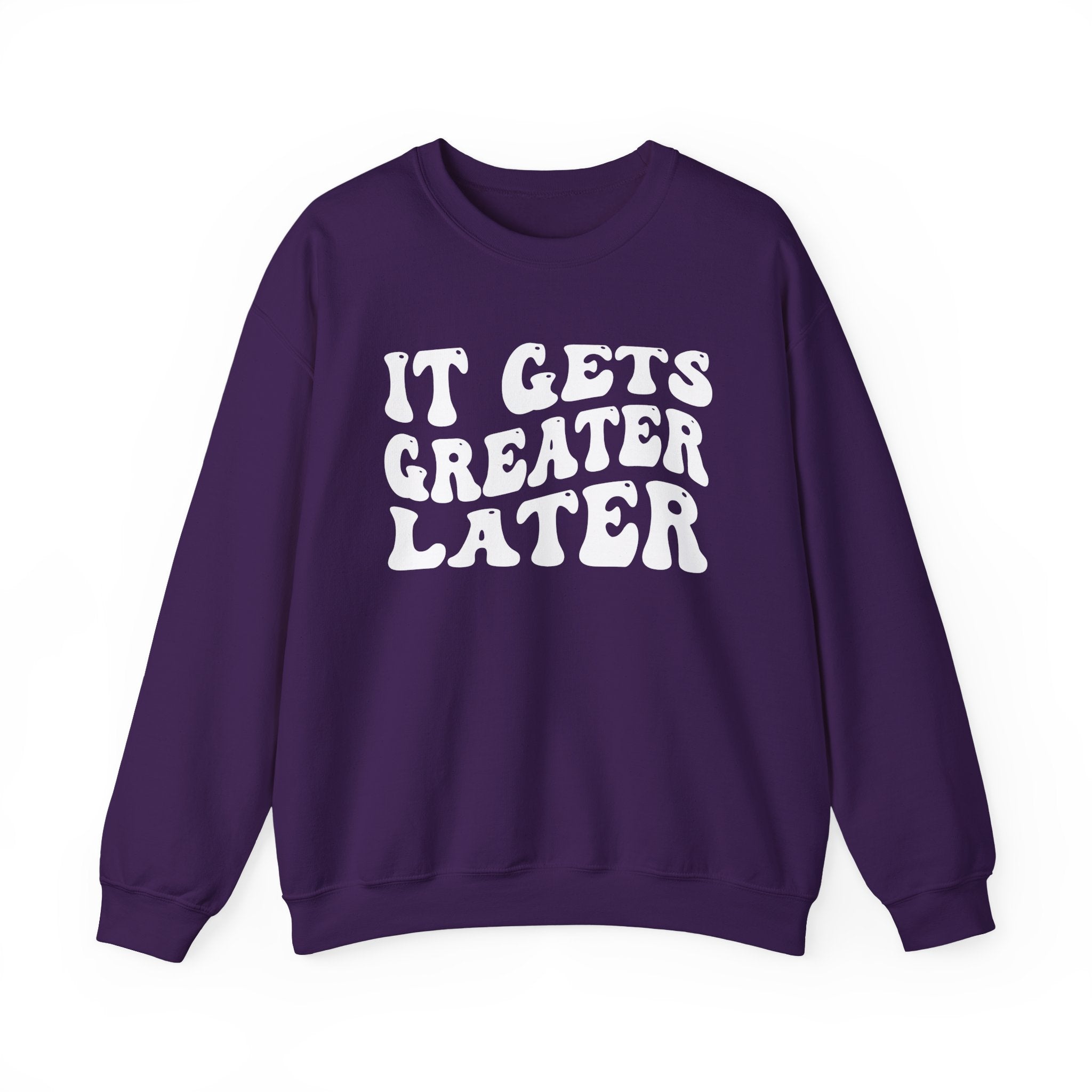 It Gets  Greater Later Sweatshirt