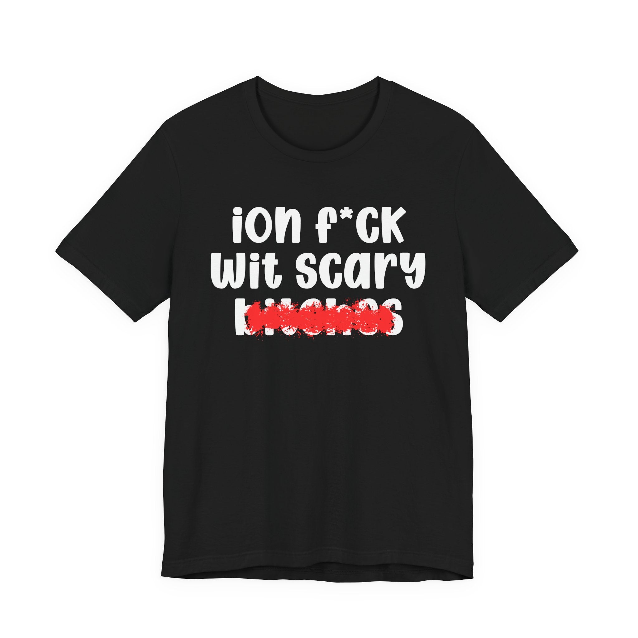 ION (I Don't) FUCK WIT SCARY BITCHES — Bold Sarcastic Graphic T-Shirt