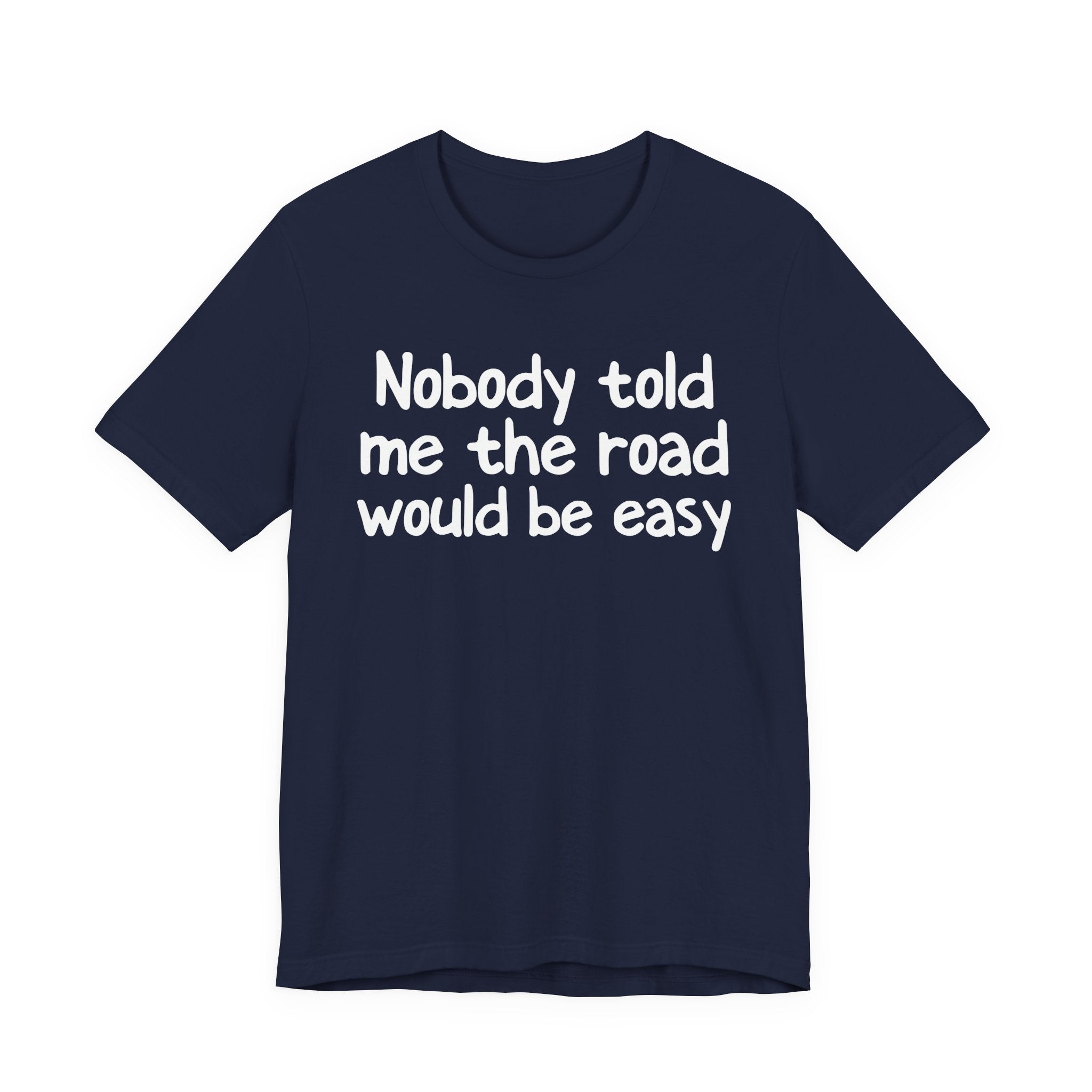 Nobody Told Me The Road Would Be Easy — Christian T-Shirt