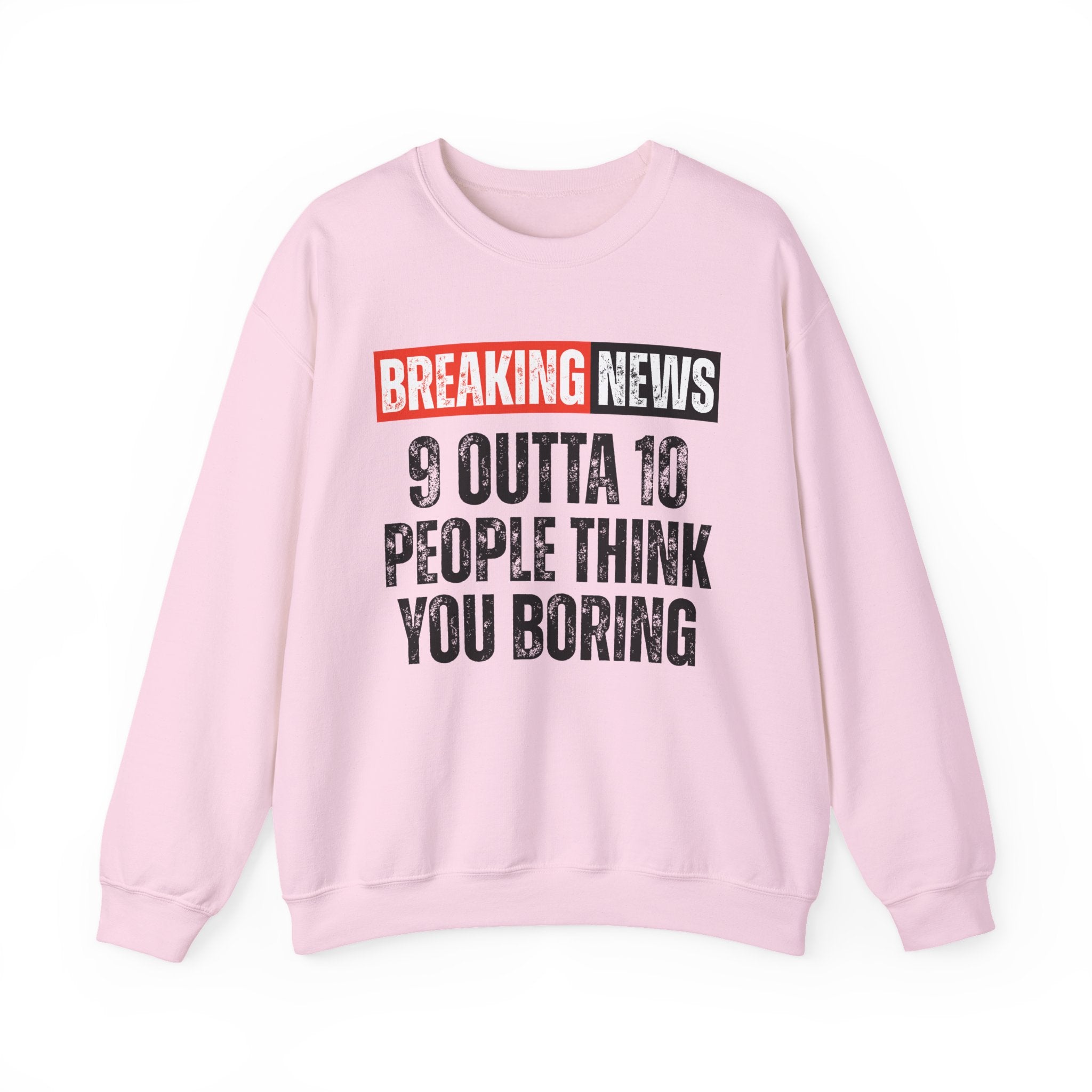 Breaking News: 9 Outta 10 People Think You Boring － Funny News Alert Sweatshirt