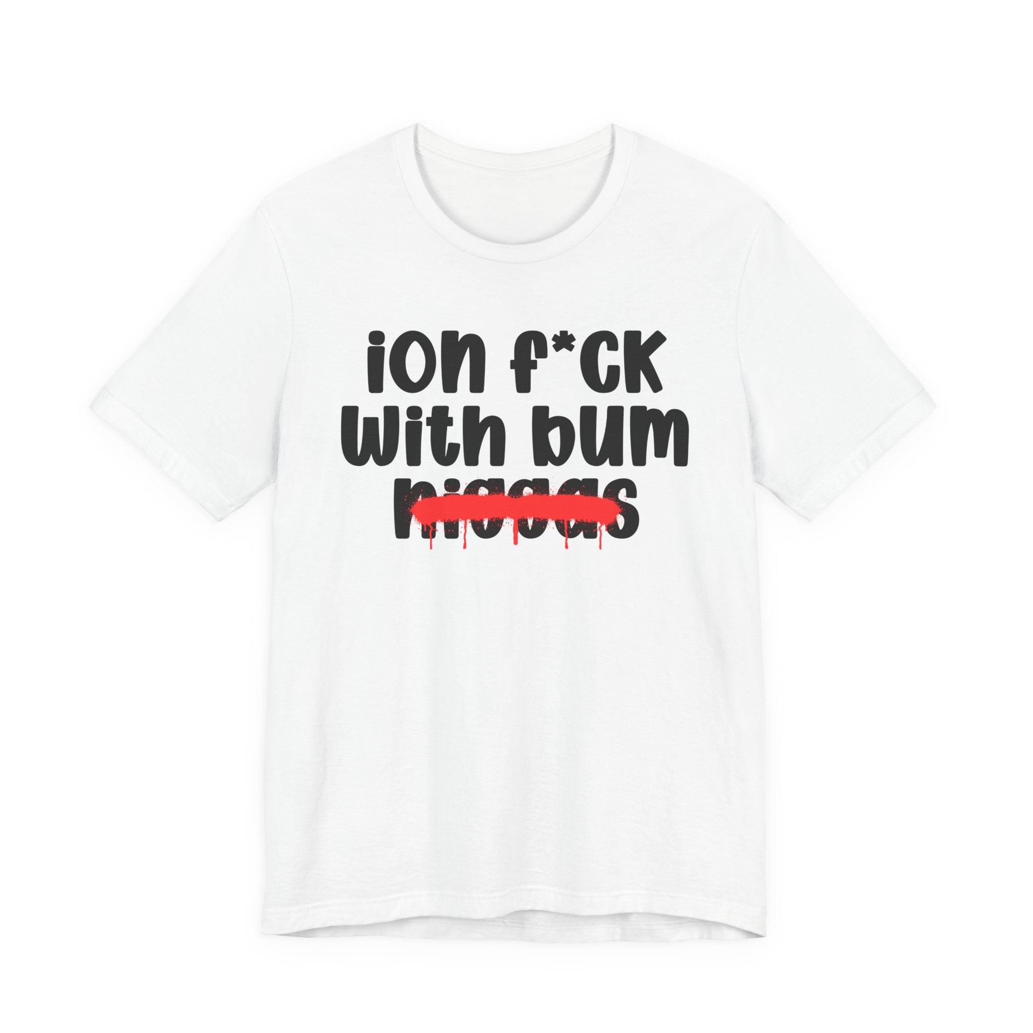 ION Fuck Wit Bum Niggas - Brutally Direct Statement Tee