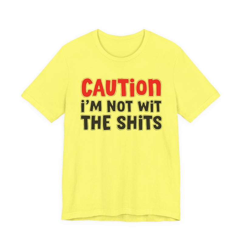 T-Shirt in Yellow with lettering reading "CAUTION: I'M NOT WIT THE SHITS", front view.