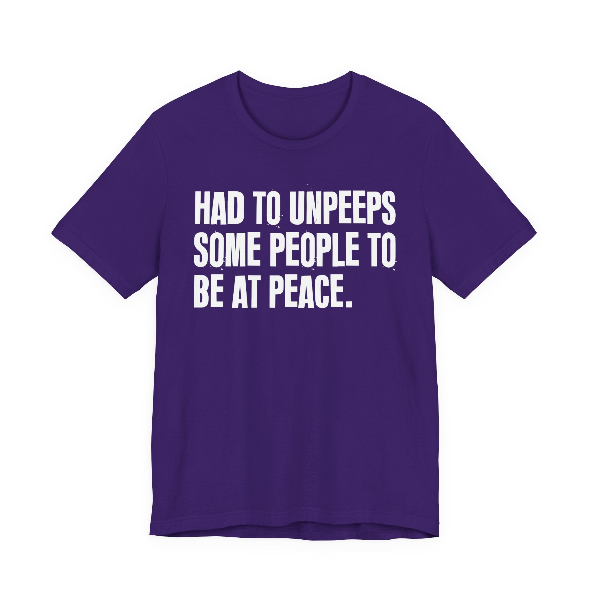 Had To UnPeeps Some People To be At Peace - Tee Shirt