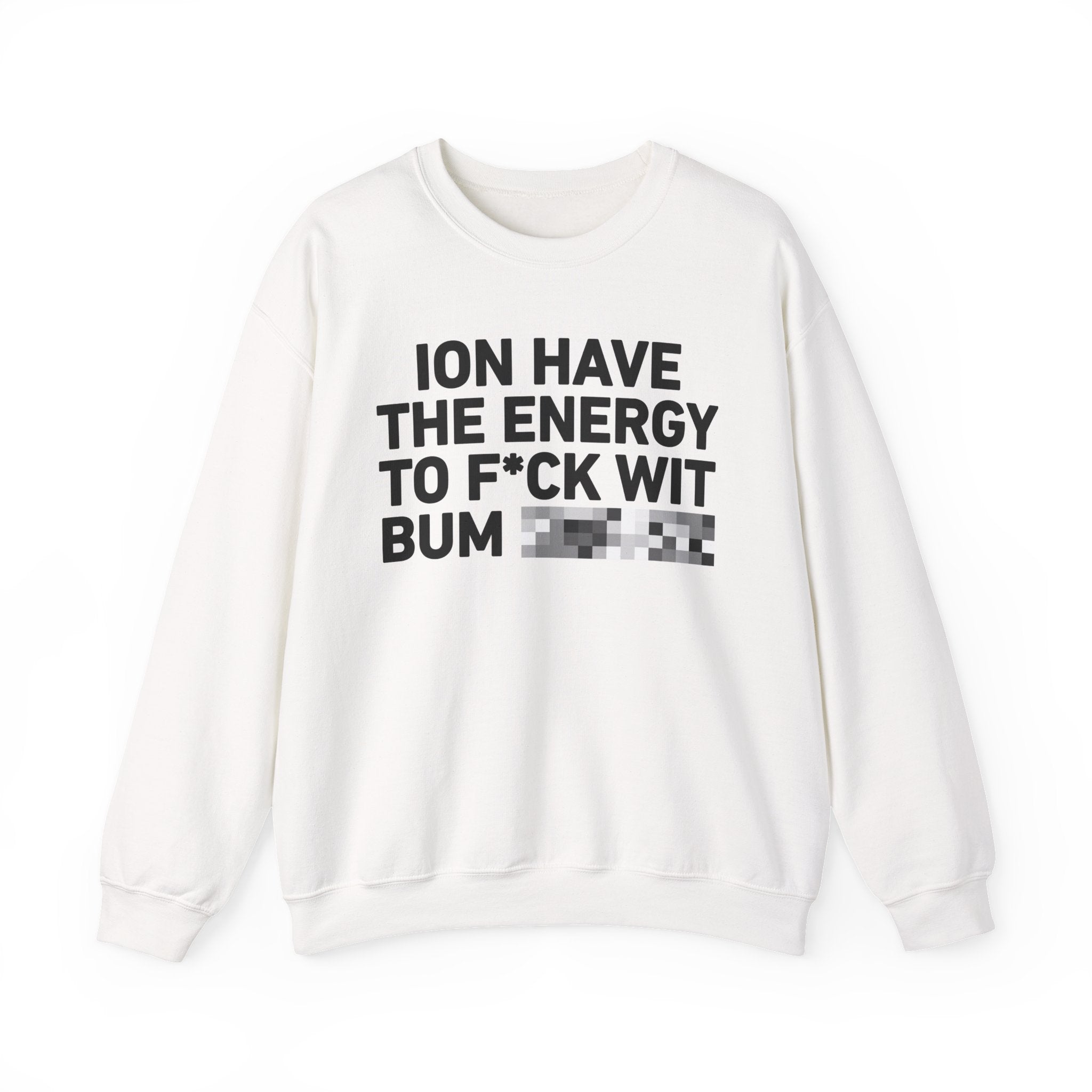 I Don’t Have the Energy To Fuck Wit Bum Bitches － Sweatshirt