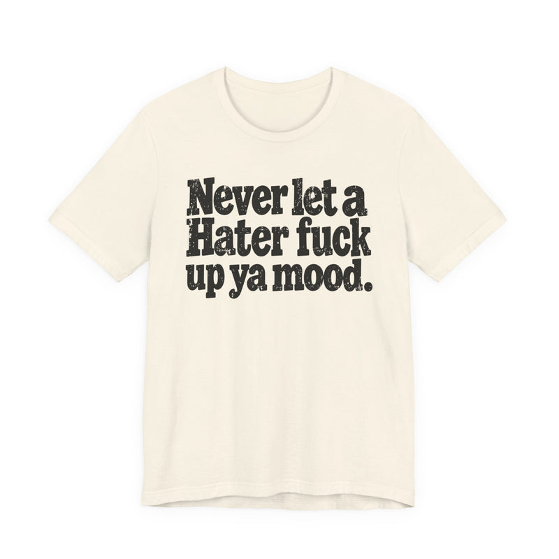 Never Let a Hater Fuck Up Ya Mood －Street Motivational T-Shirt